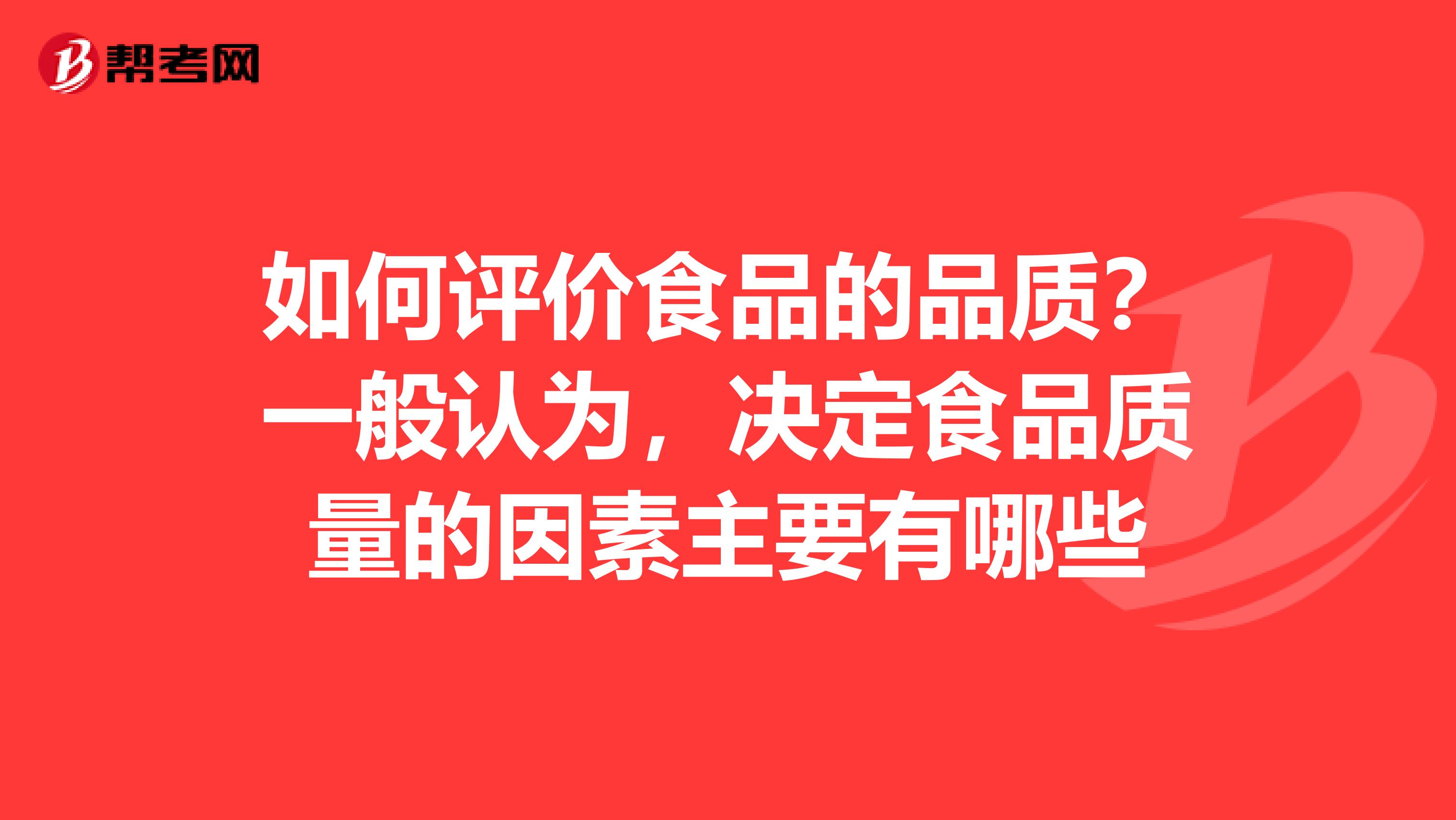 如何评价食品的品质？一般认为，决定食品质量的因素主要有哪些