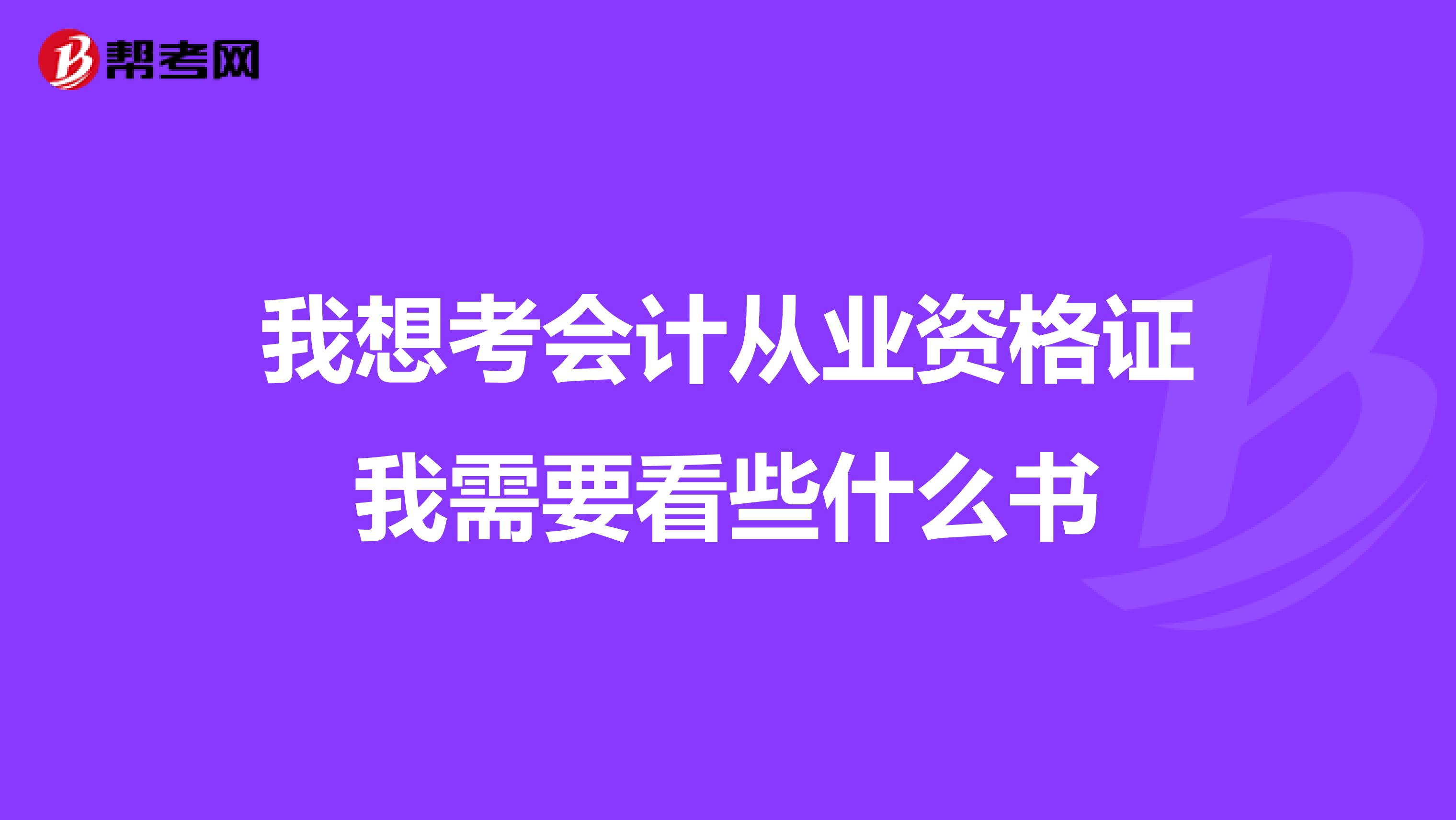 我想考会计从业资格证我需要看些什么书