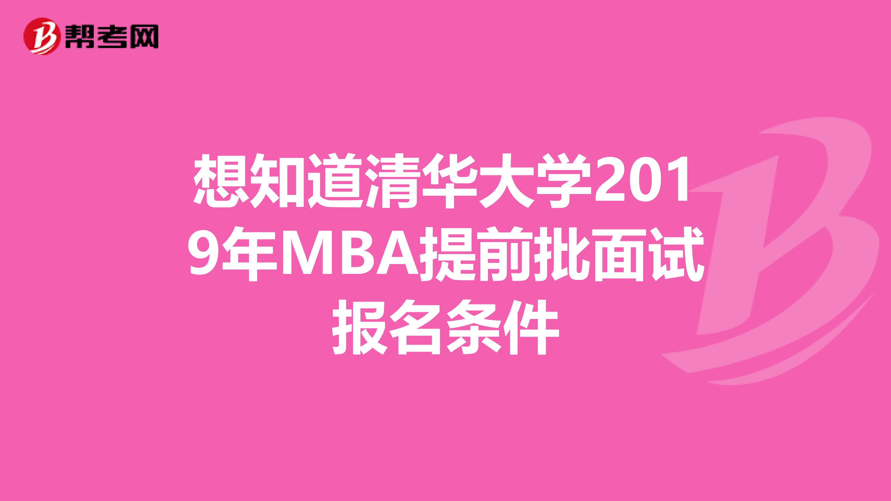 想知道清华大学2019年MBA提前批面试报名条件