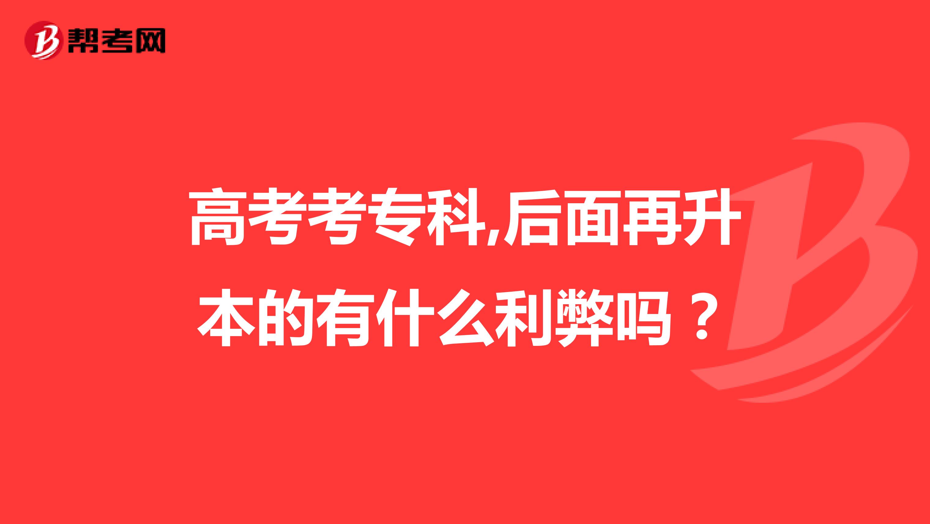 高考考专科,后面再升本的有什么利弊吗？