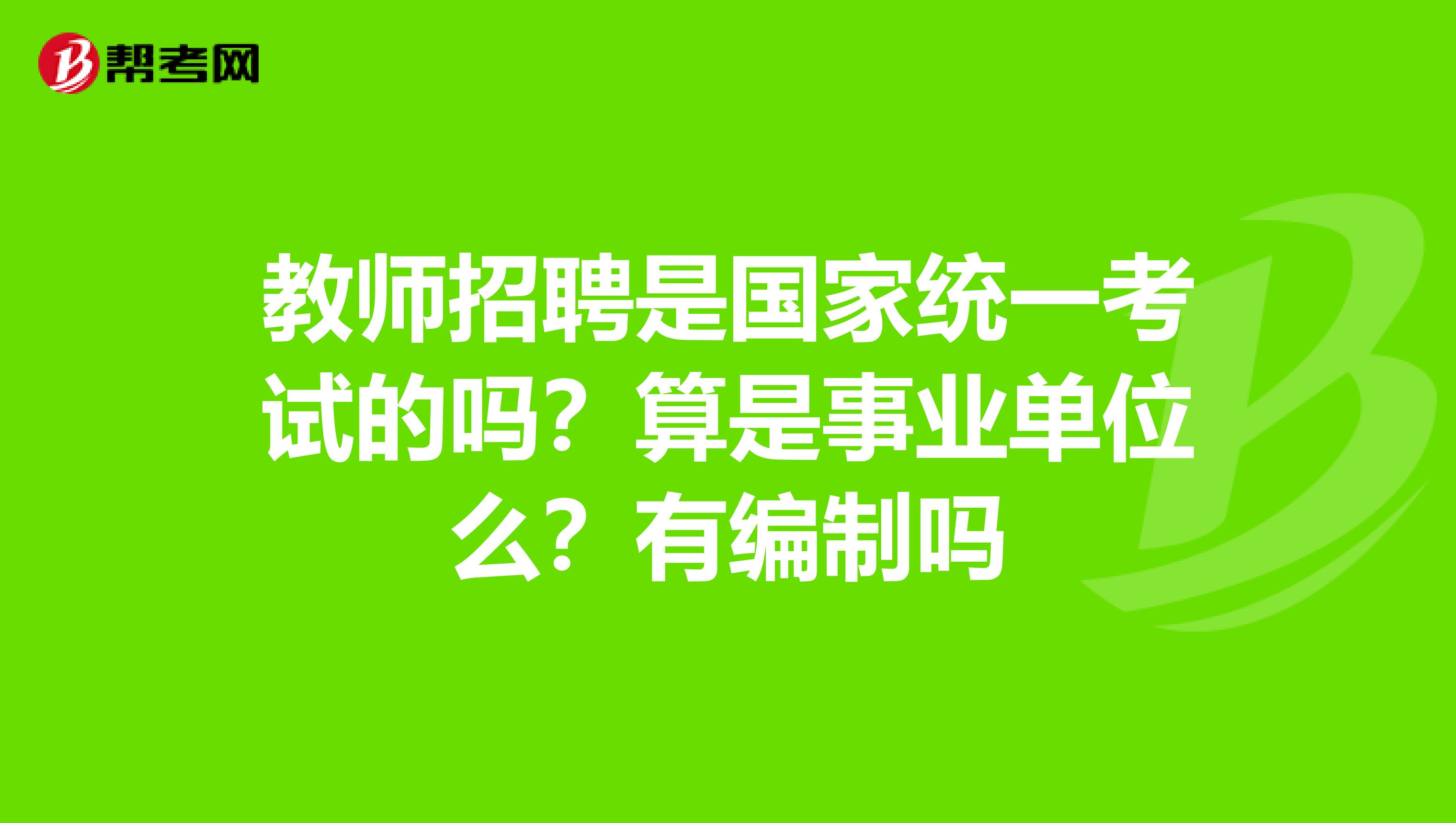 教师招聘是国家统一考试的吗？算是事业单位么？有编制吗