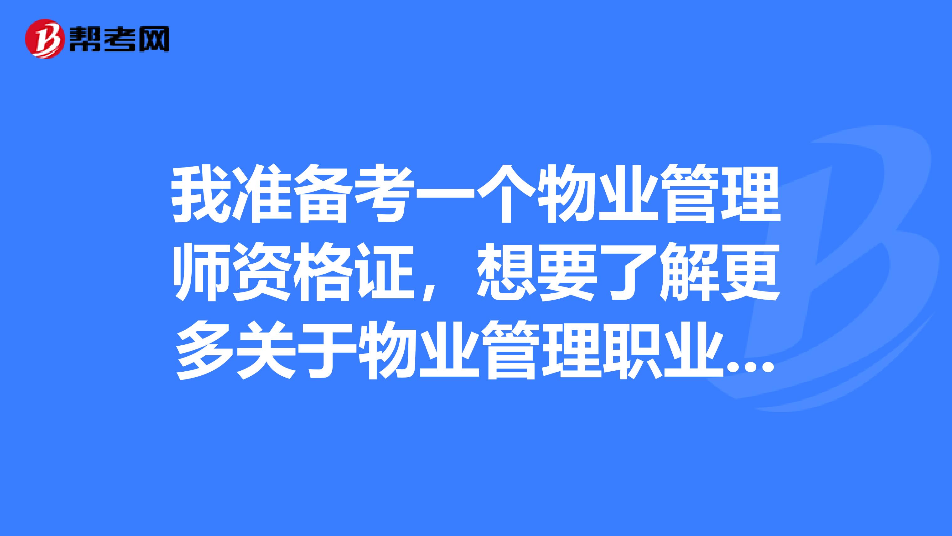 我准备考一个物业管理师资格证,想要了解更多关于物业管理职业发张方面的资料,大家可以帮我介绍一下吗?
