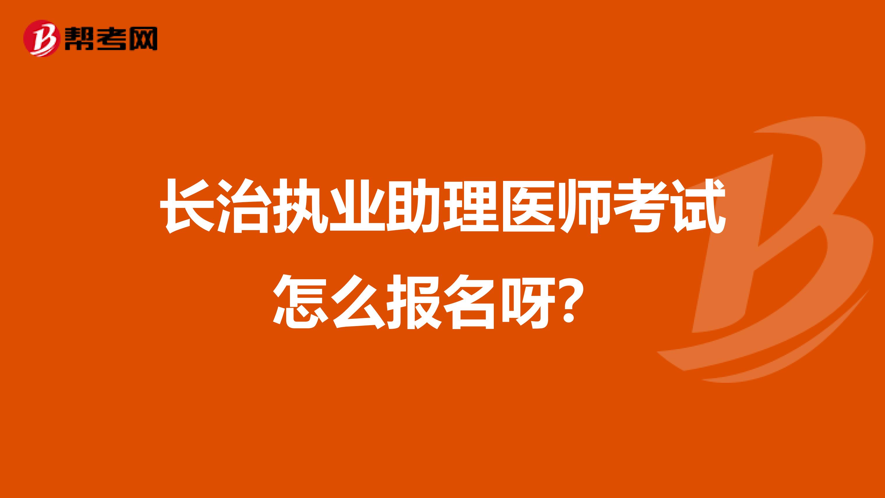长治执业助理医师考试怎么报名呀？
