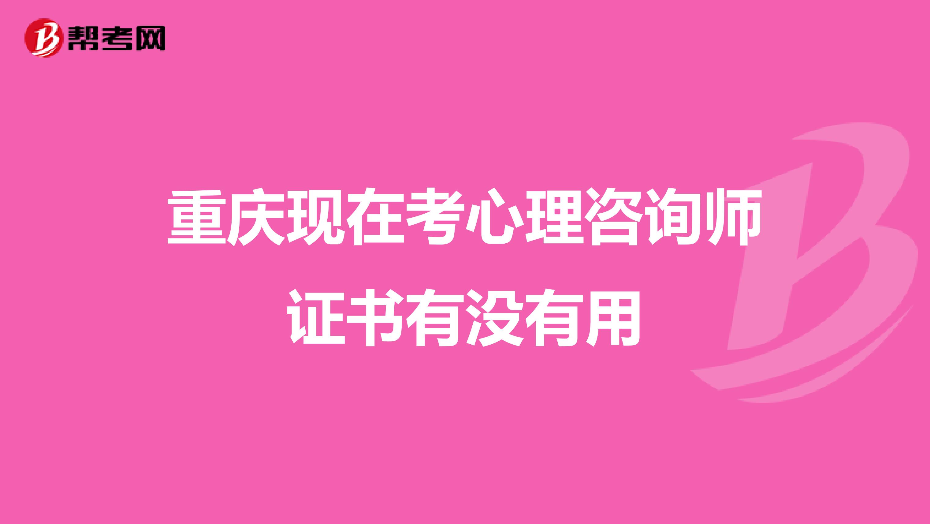 重庆现在考心理咨询师证书有没有用