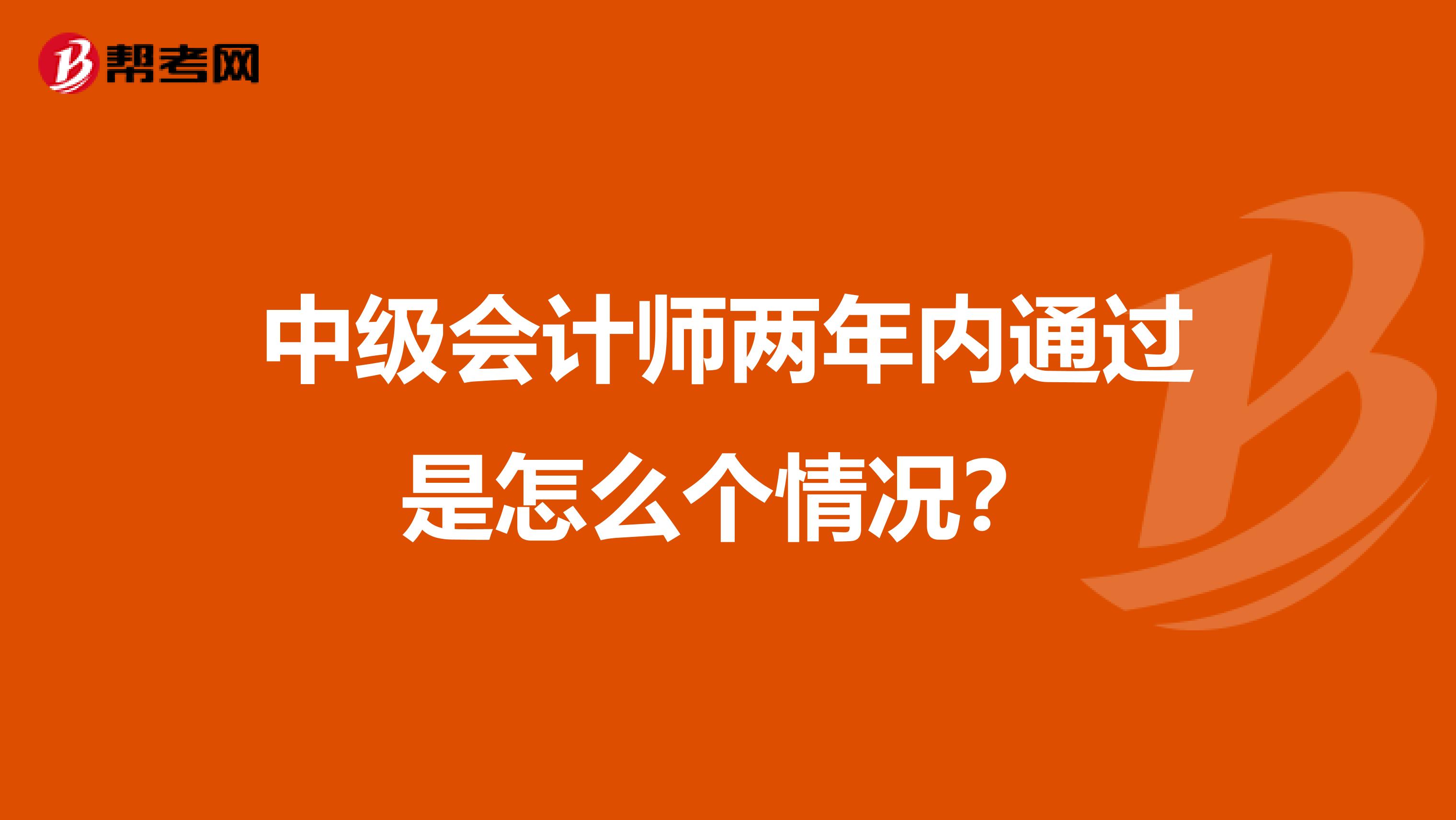 中级会计师两年内通过是怎么个情况？