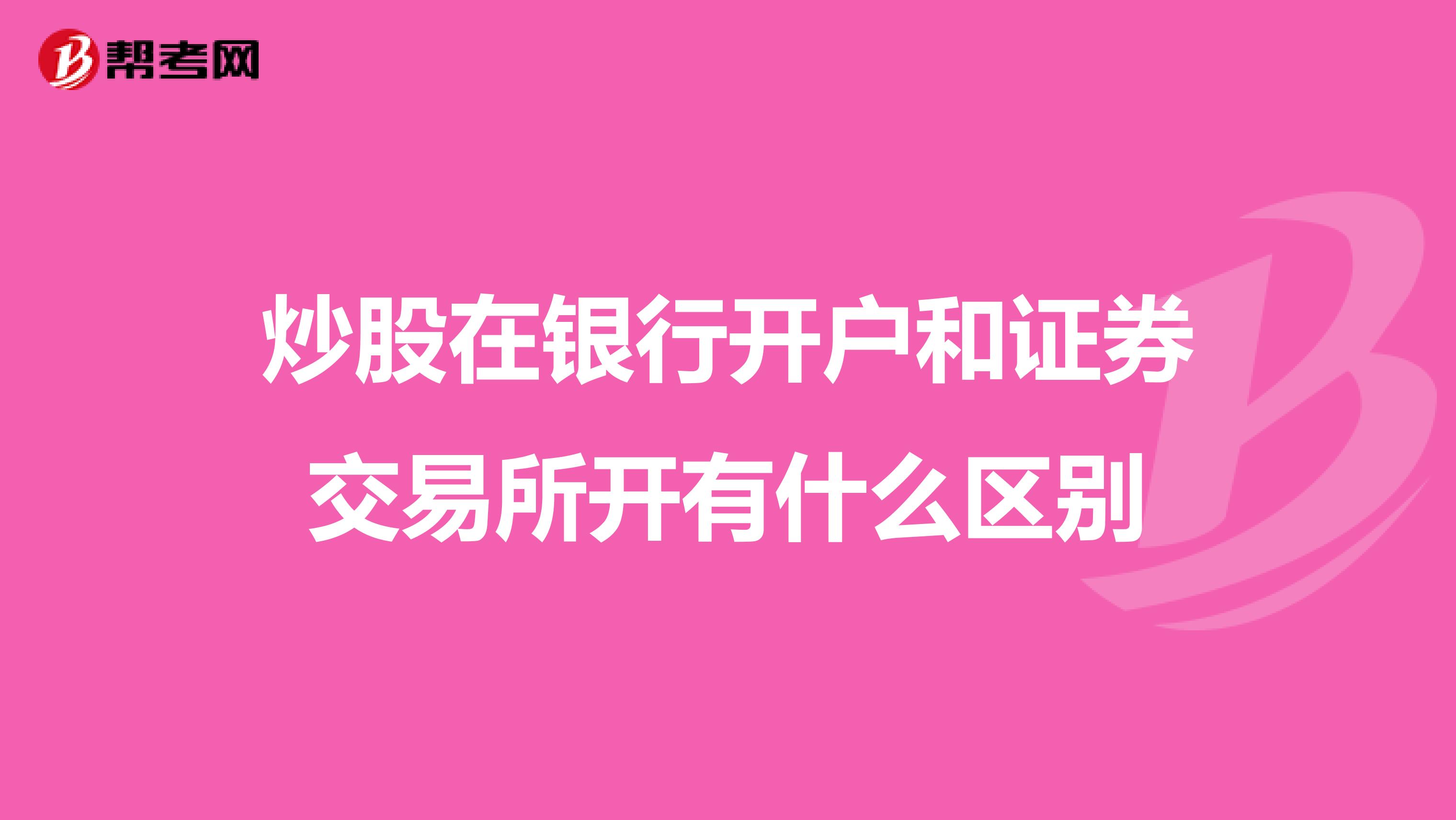 炒股在银行开户和证券交易所开有什么区别