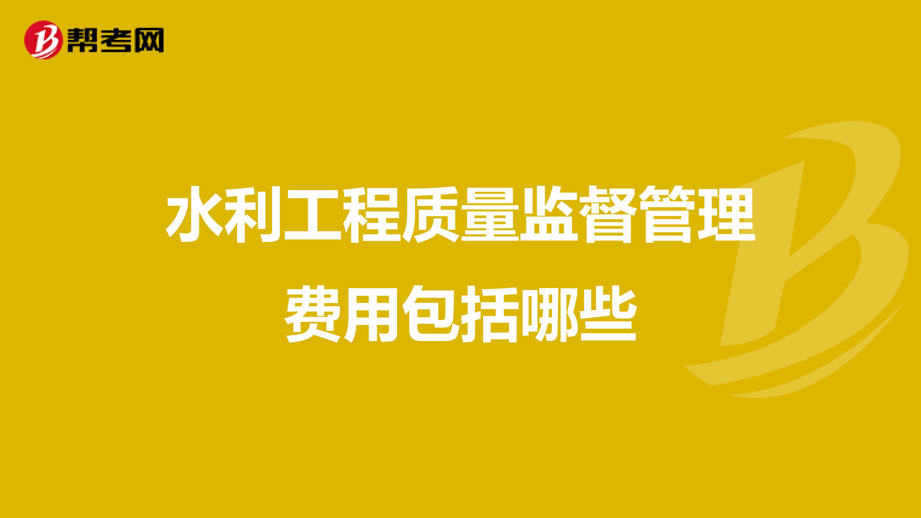 水利工程质量监督管理费用包括哪些