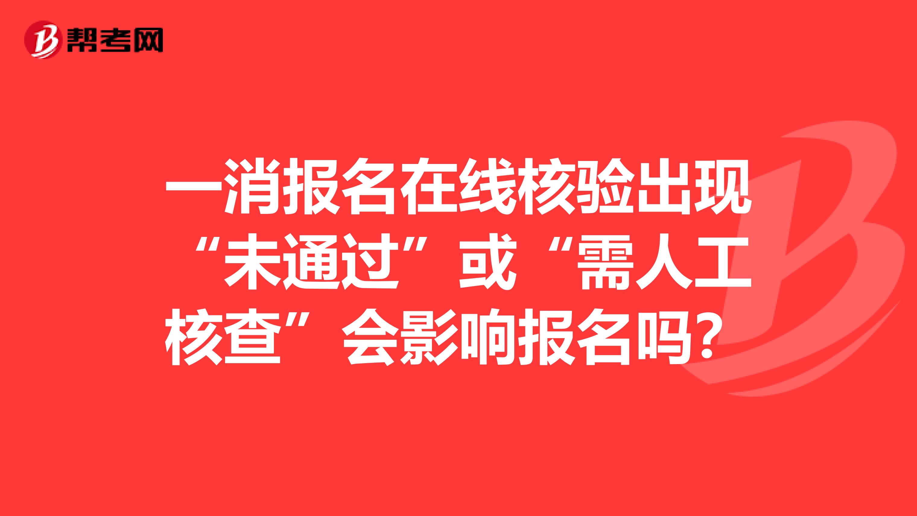 一消报名在线核验出现“未通过”或“需人工核查”会影响报名吗?