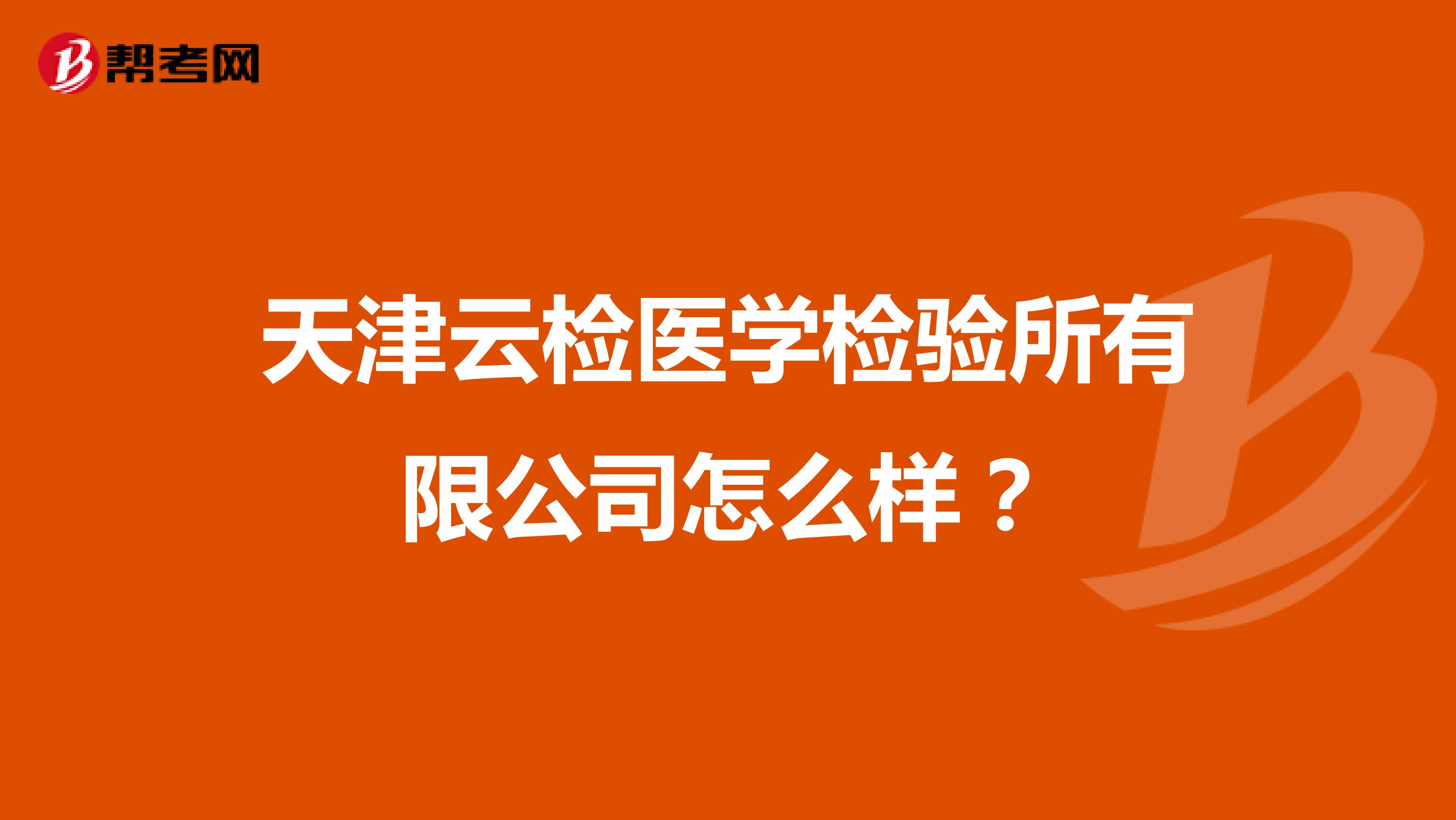 天津云检医学检验所有限公司怎么样?