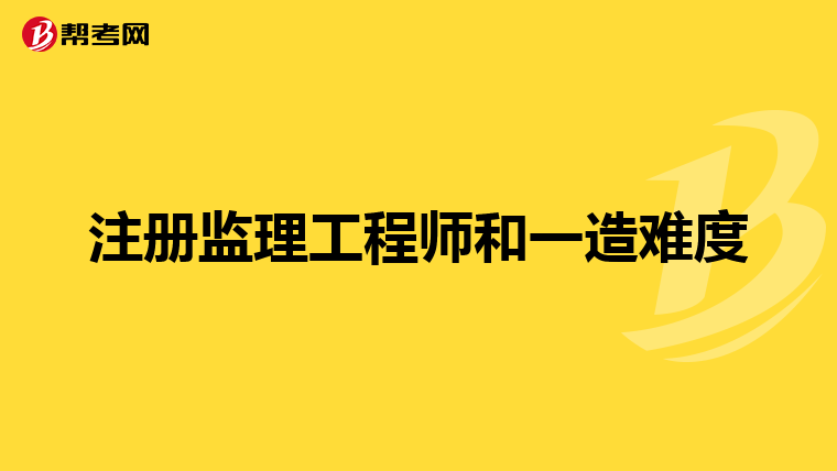 注册监理工程师和一造难度