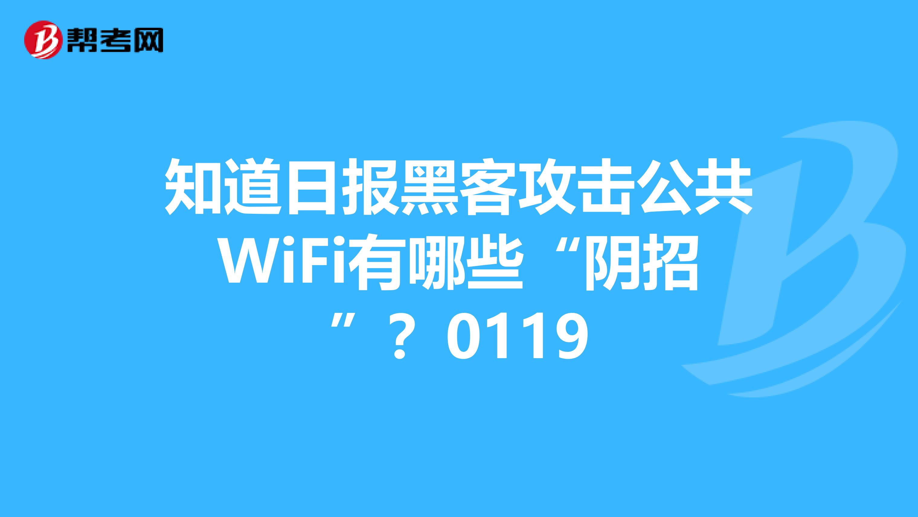 知道日报黑客攻击公共WiFi有哪些“阴招”?0119