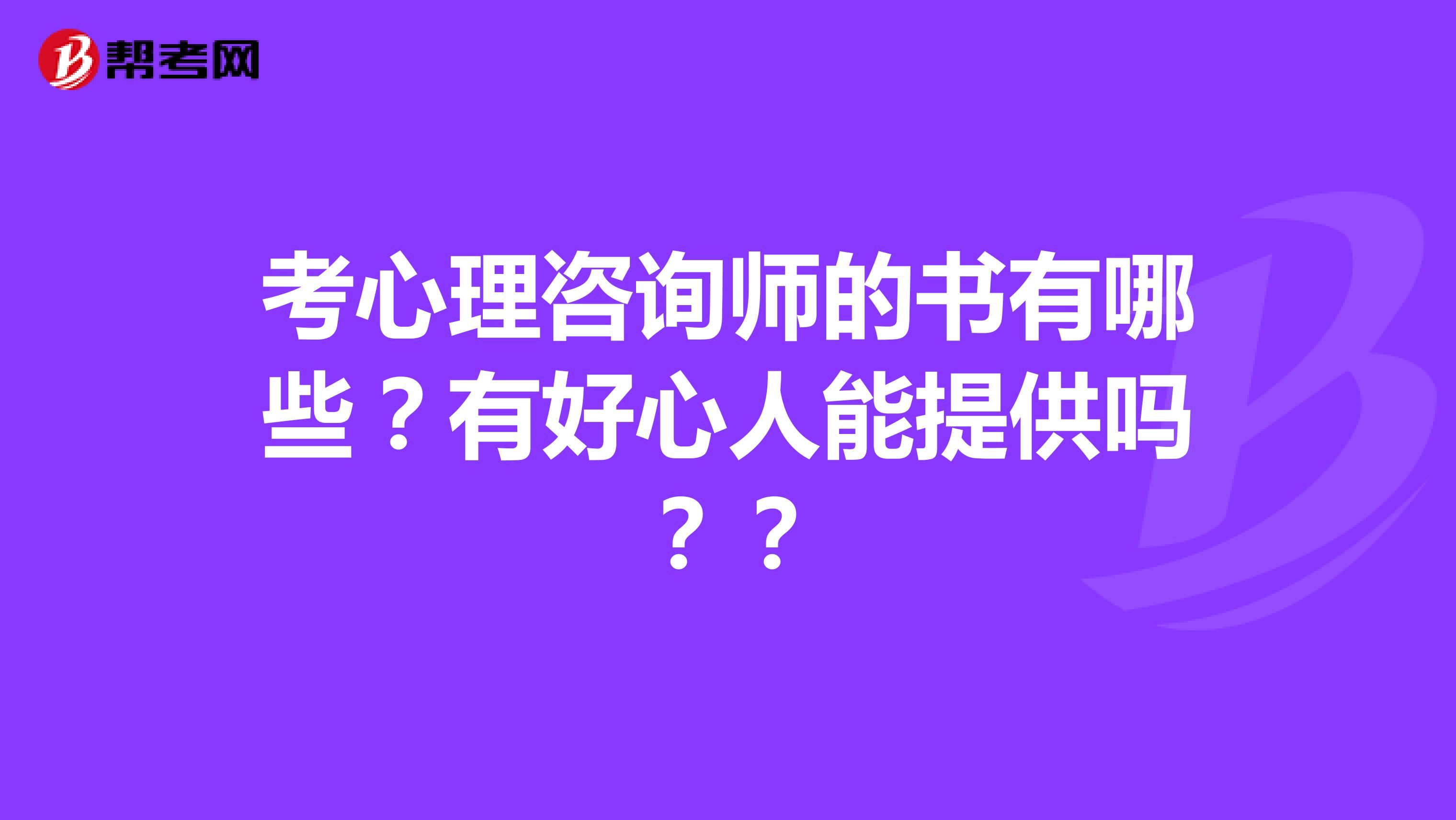 考心理咨询师的书有哪些？有好心人能提供吗？？