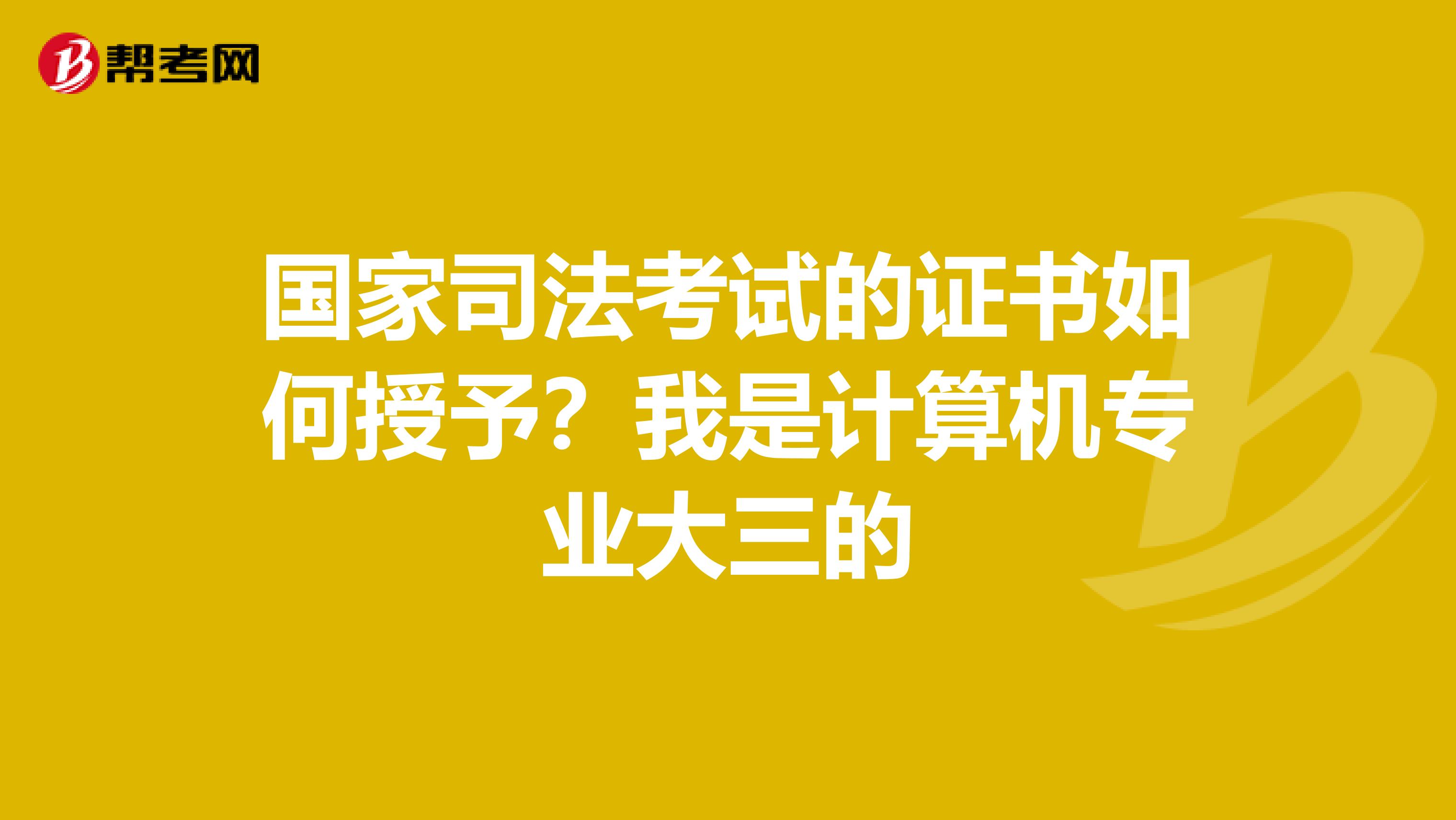 国家司法考试的证书如何授予?我是计算机专业大三的