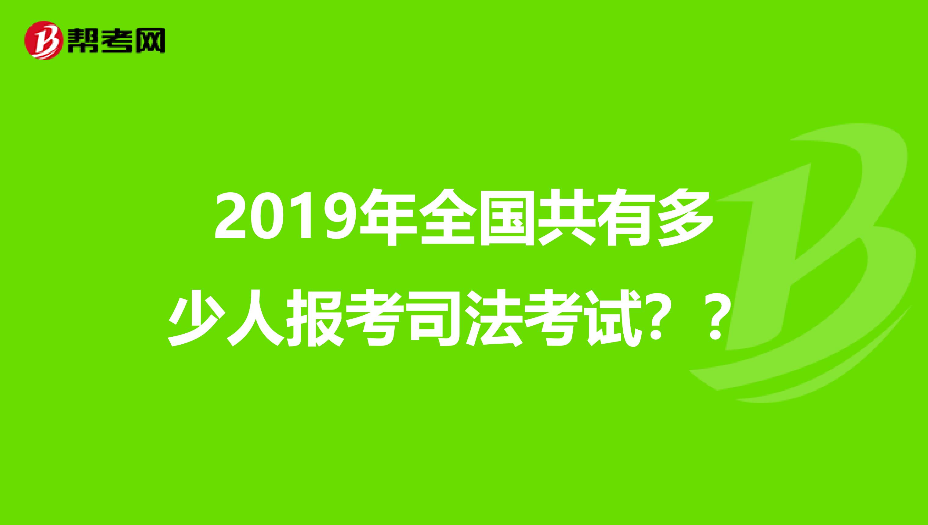 2019年全国共有多少人报考司法考试??