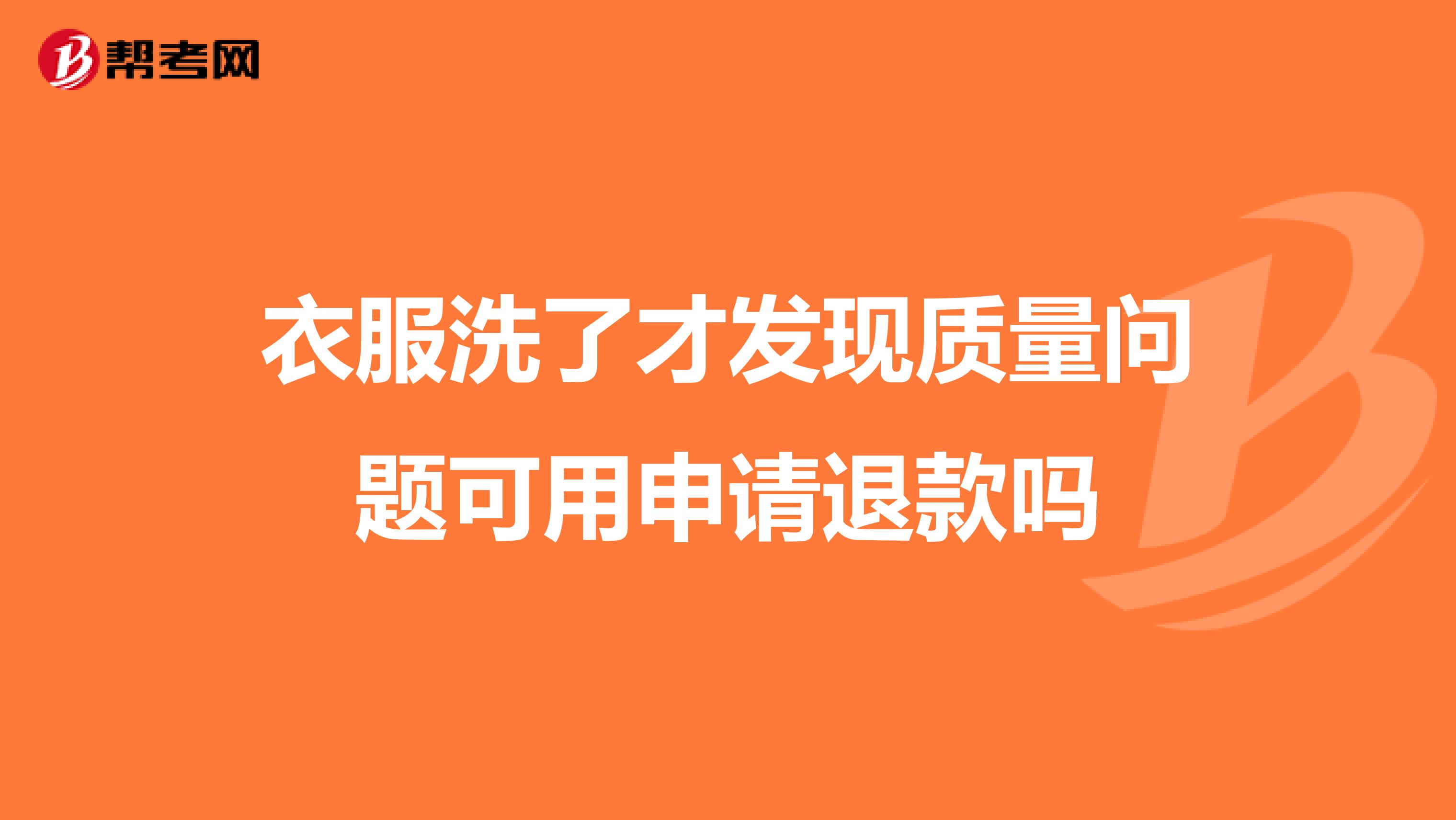 衣服洗了才发现质量问题可用申请退款吗