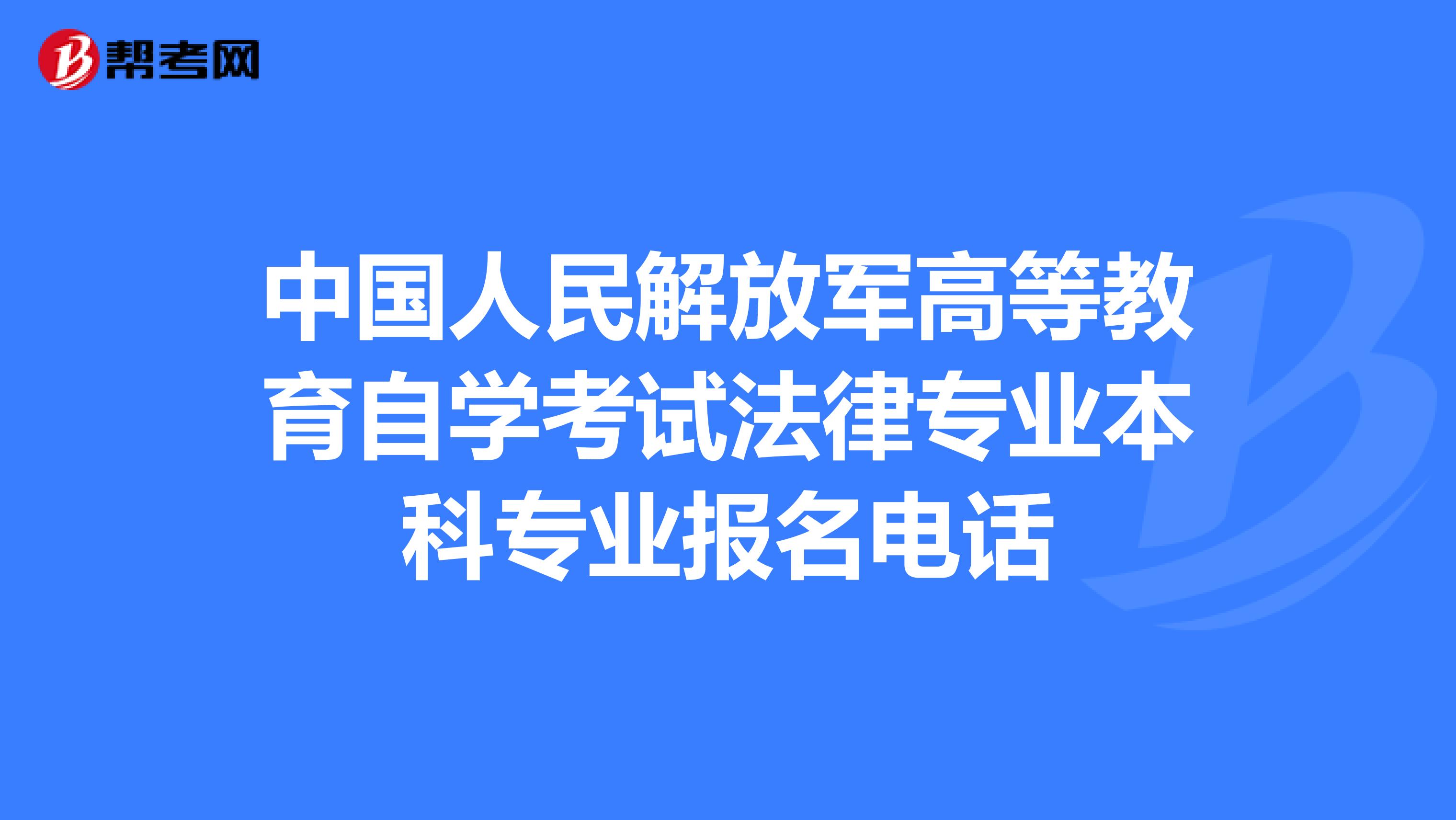 中国人民解放军高等教育自学考试法律专业本科专业报名电话