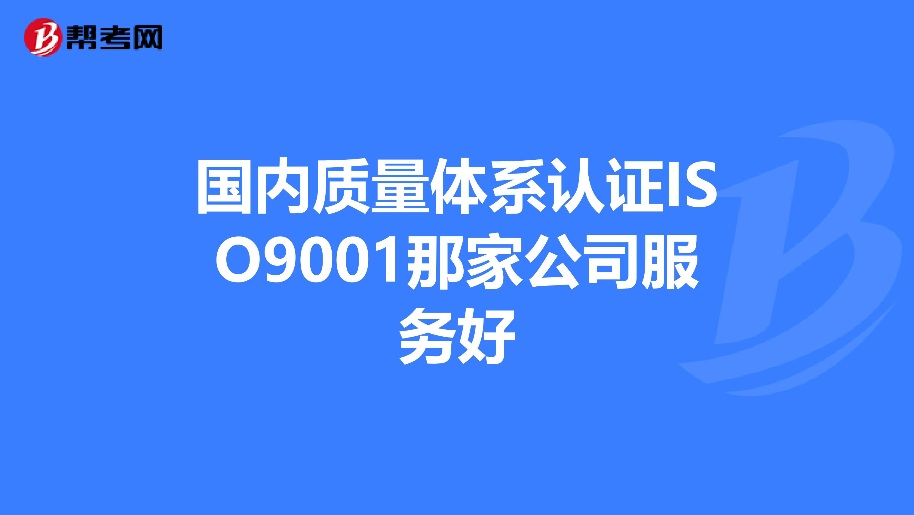 国内质量体系认证ISO9001那家公司服务好