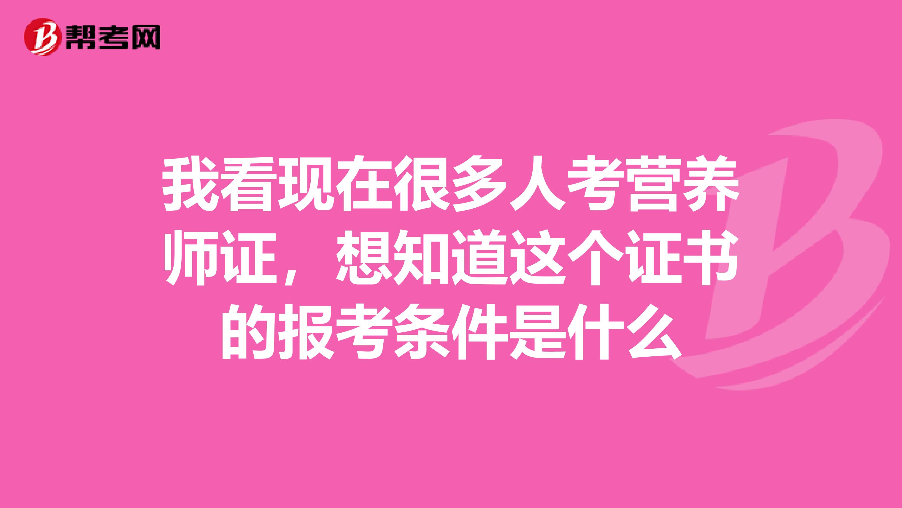 我看现在很多人考营养师证，想知道这个证书的报考条件是什么