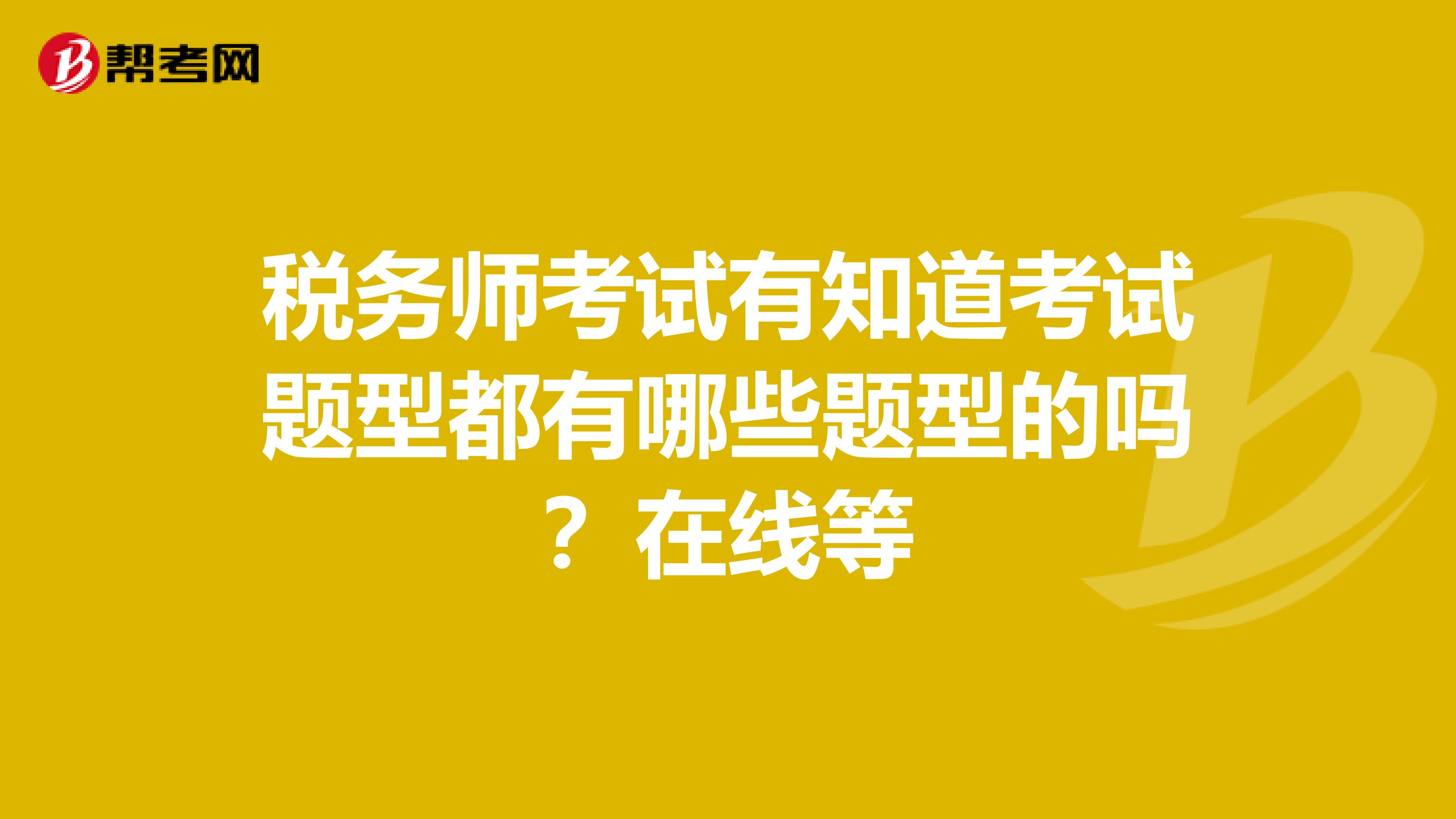 税务师考试有知道考试题型都有哪些题型的吗?在线等