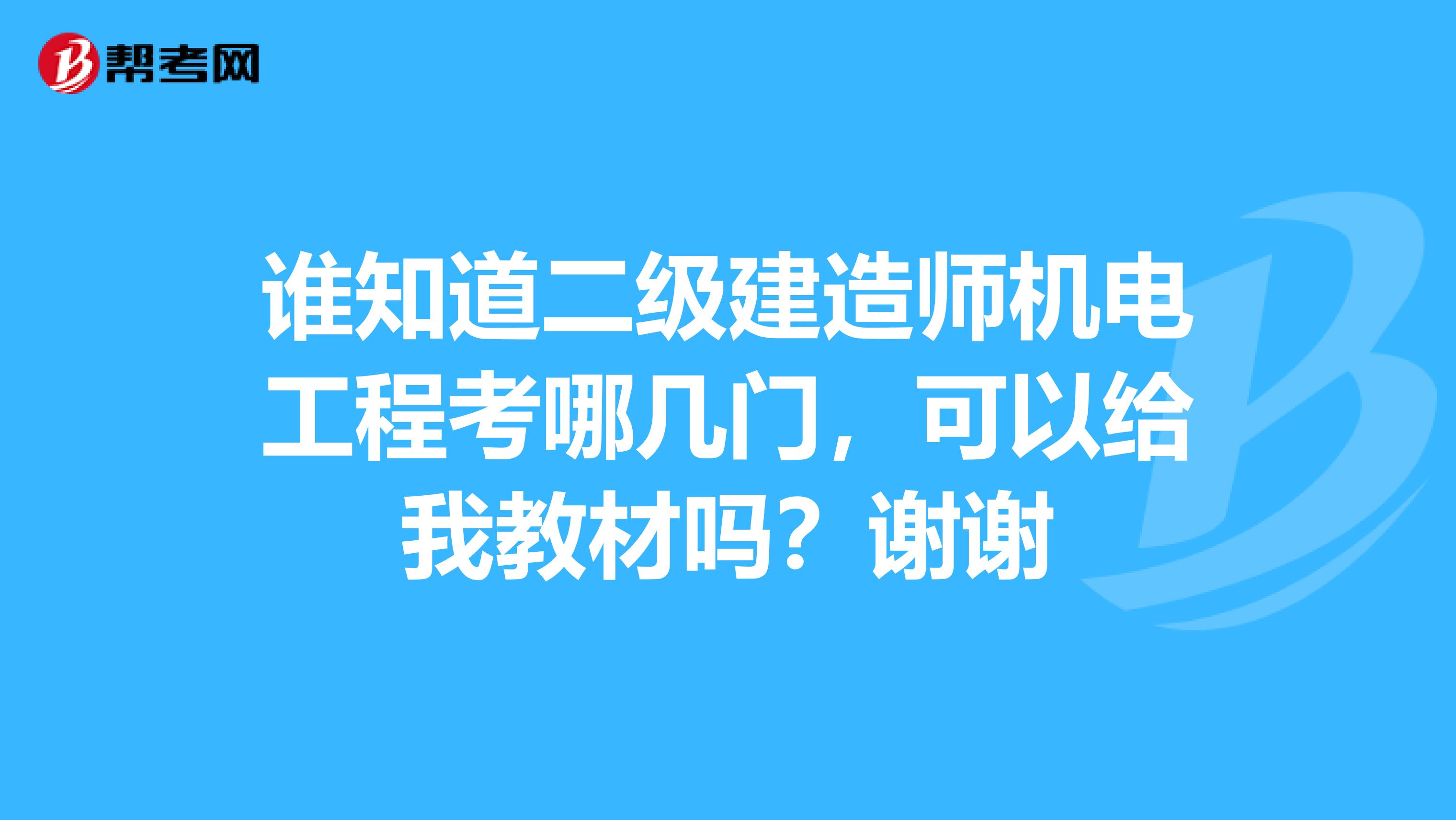 谁知道二级建造师机电工程考哪几门，可以给我教材吗？谢谢