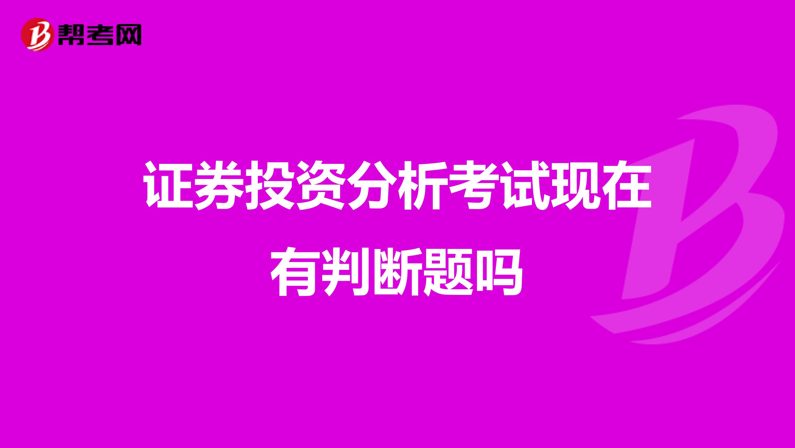 证券投资分析考试现在有判断题吗