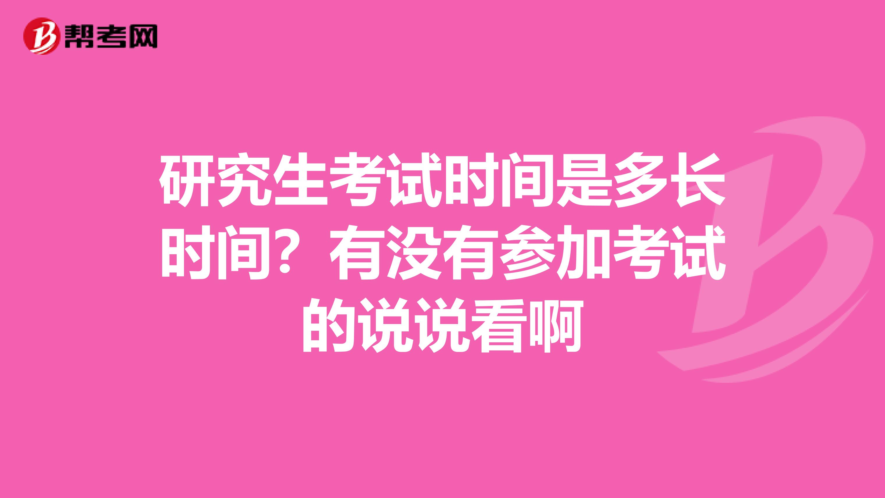 研究生考试时间是多长时间?有没有参加考试的说说看啊