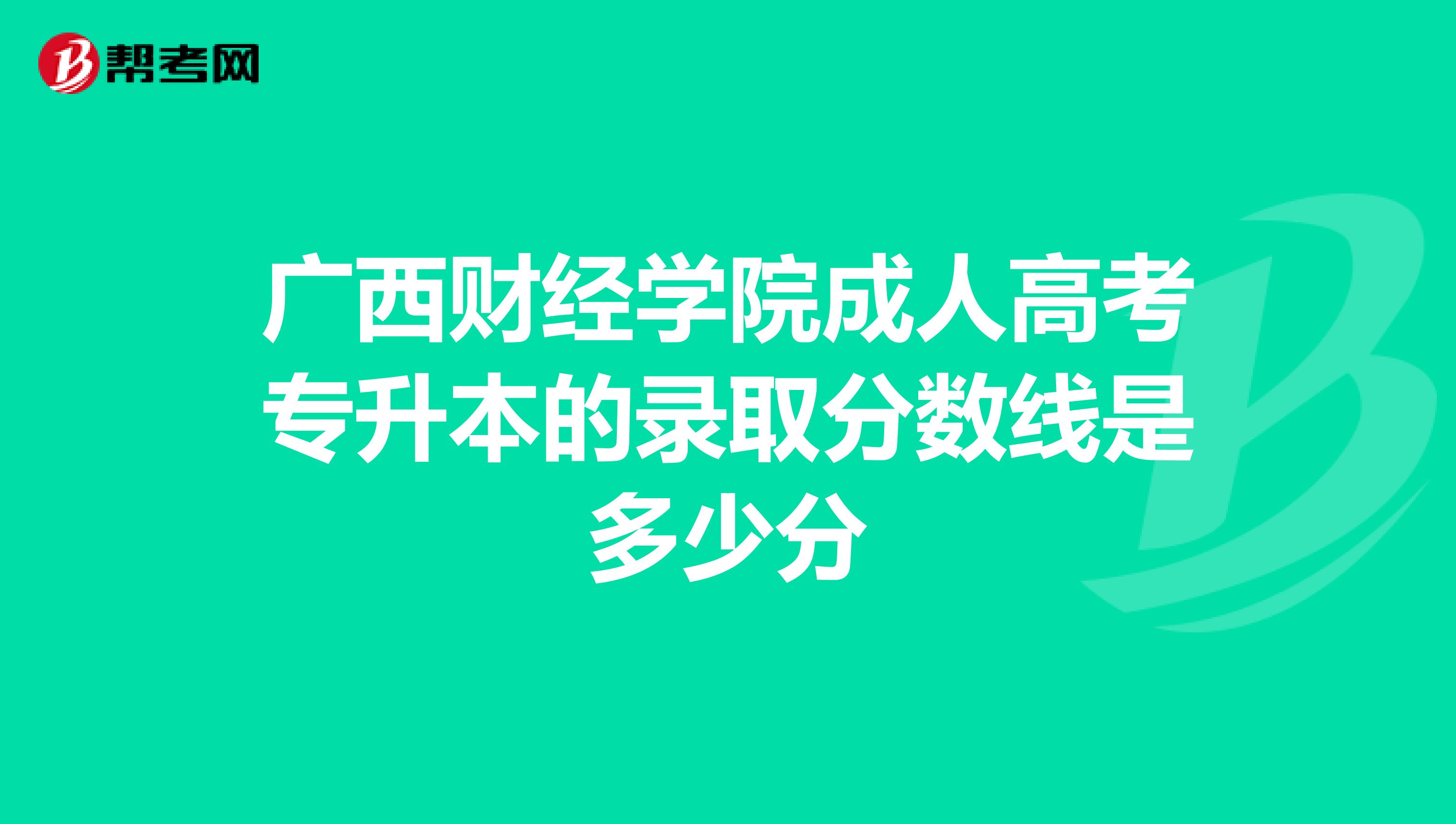 广西财经学院成人高考专升本的录取分数线是多少分