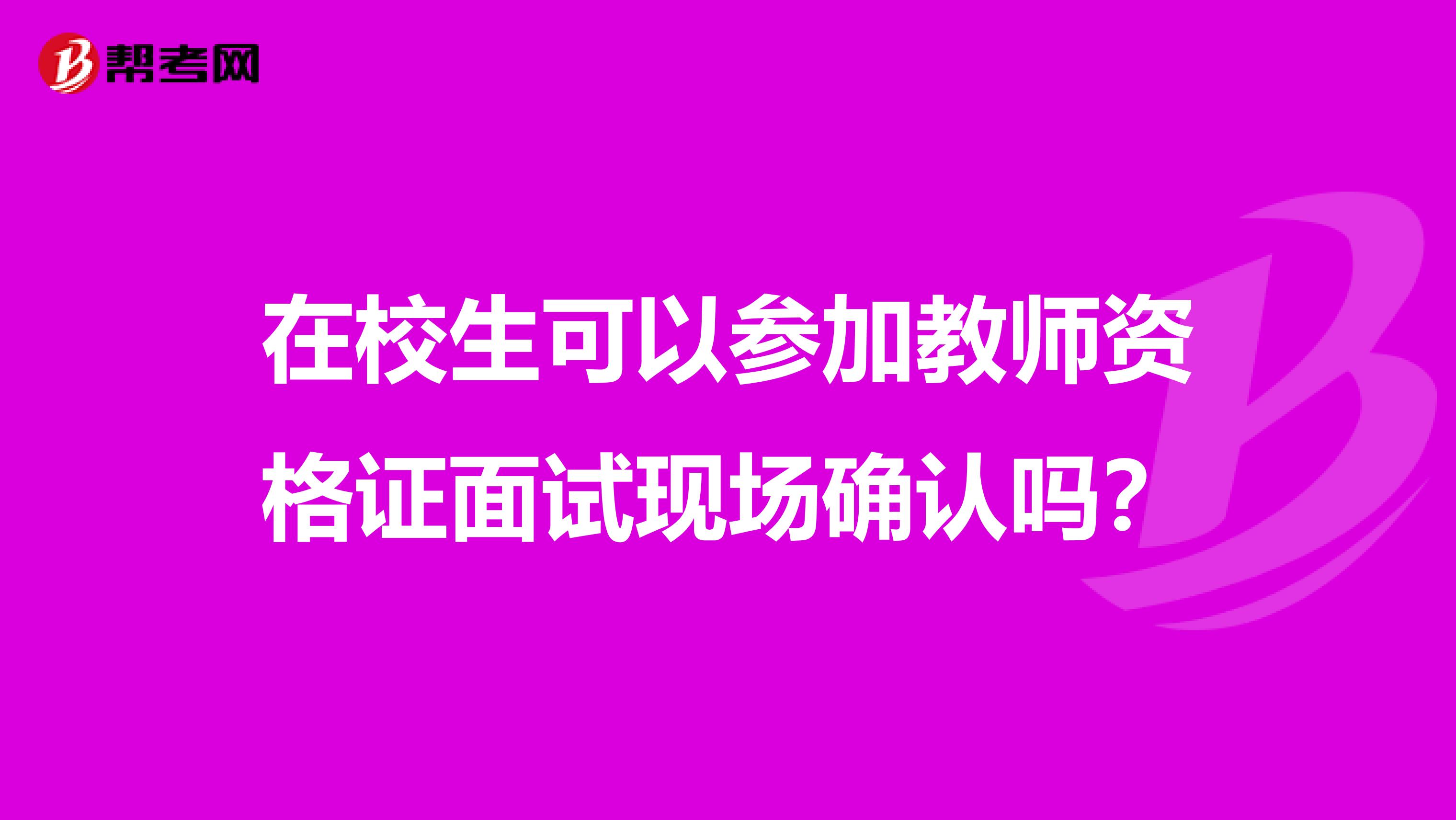 在校生可以参加教师资格证面试现场确认吗?