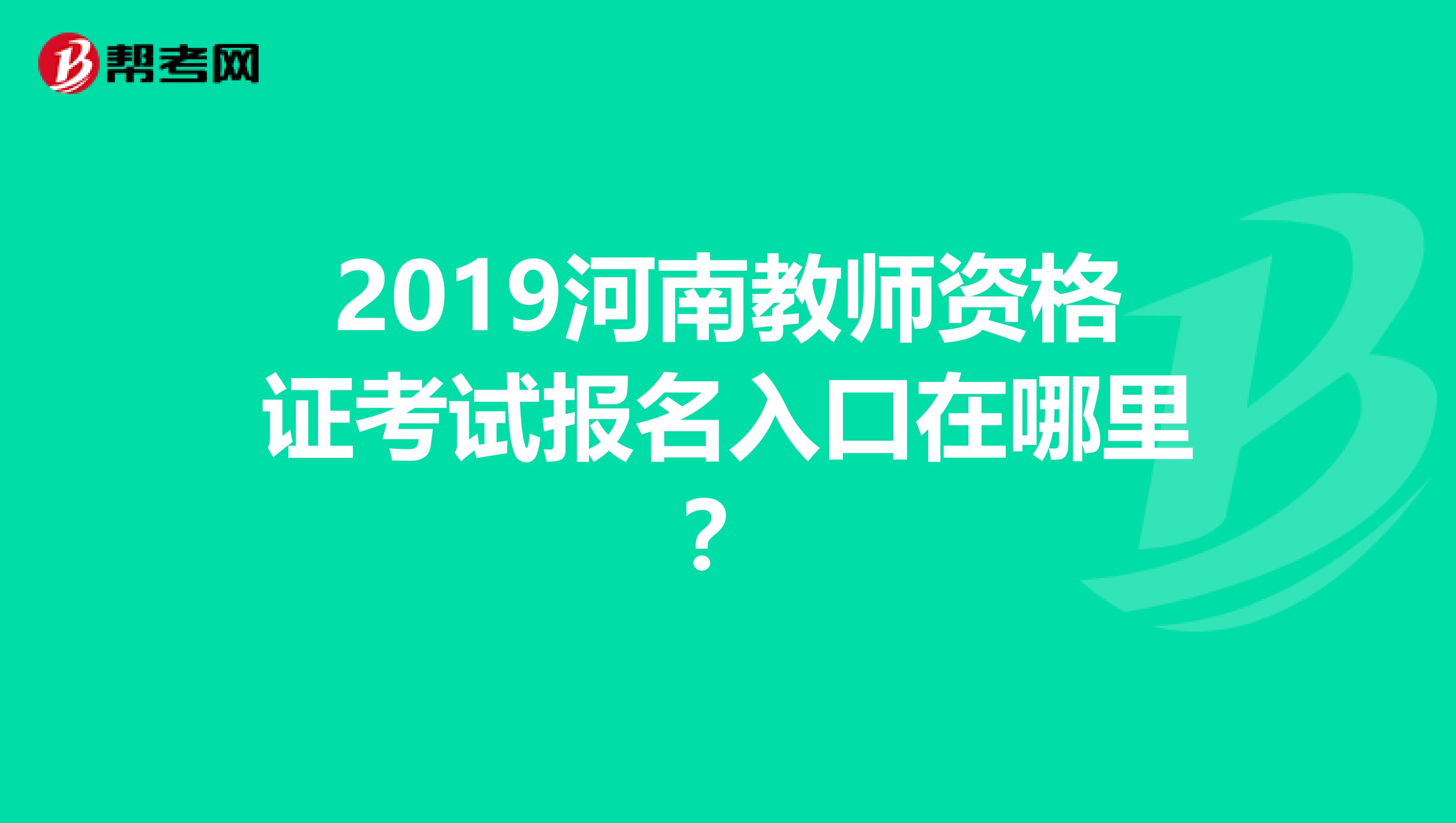 2019河南教师资格证考试报名入口在哪里?