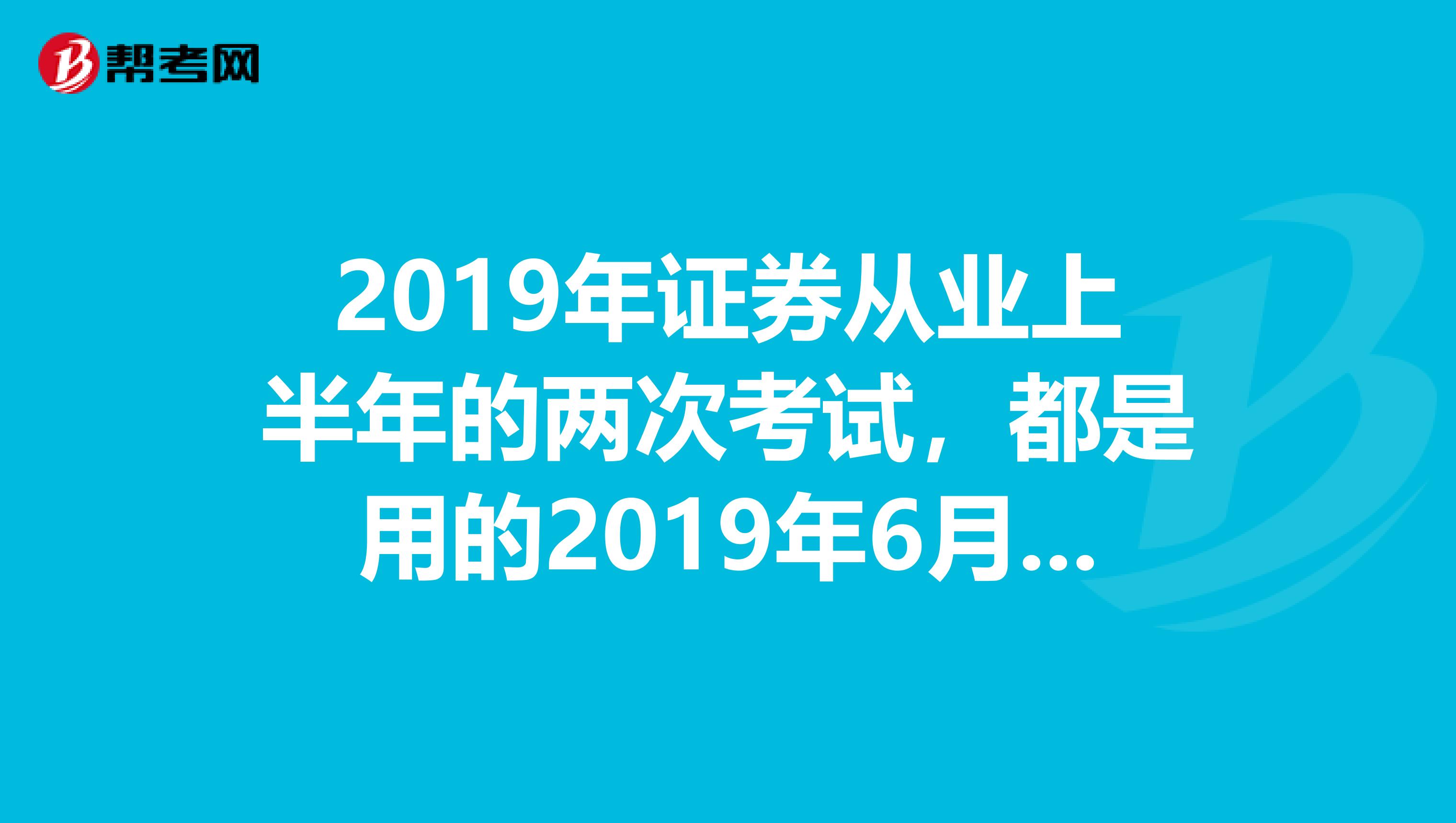 2019年证券从业上半年的两次考试，都是用的2019年6月出版的书吗？