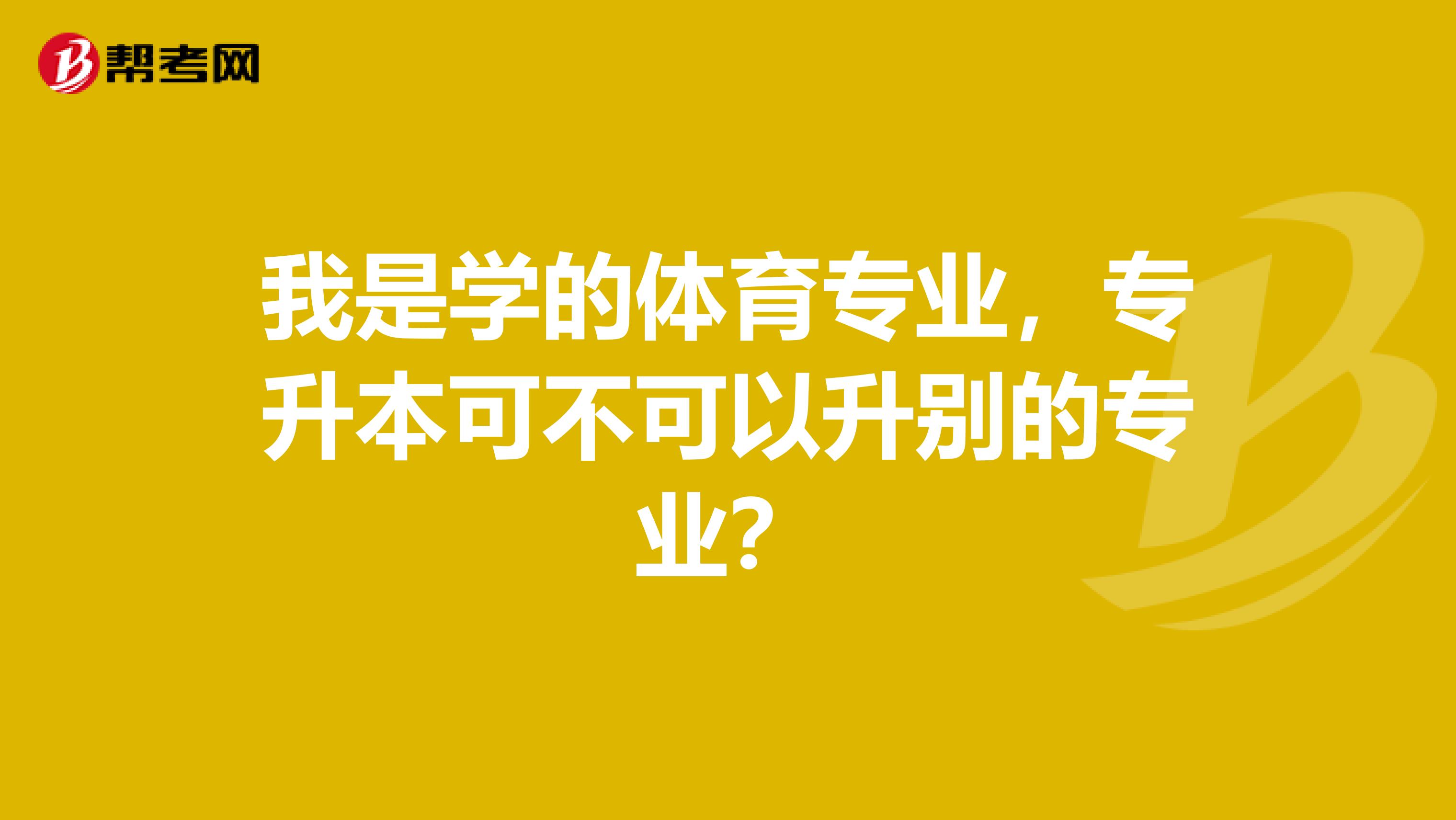 我是学的体育专业,专升本可不可以升别的专业?