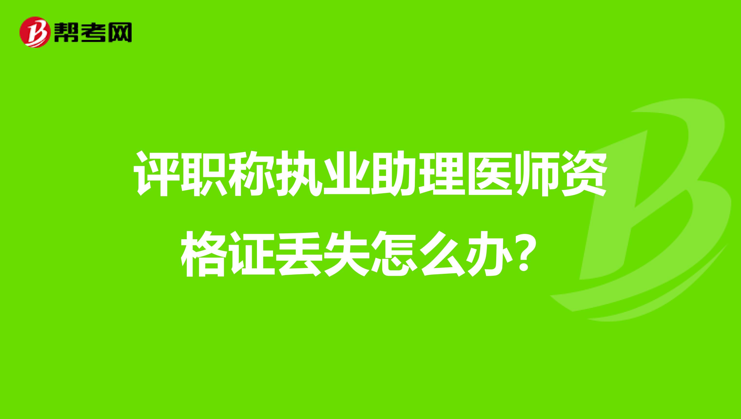 评职称执业助理医师资格证丢失怎么办?