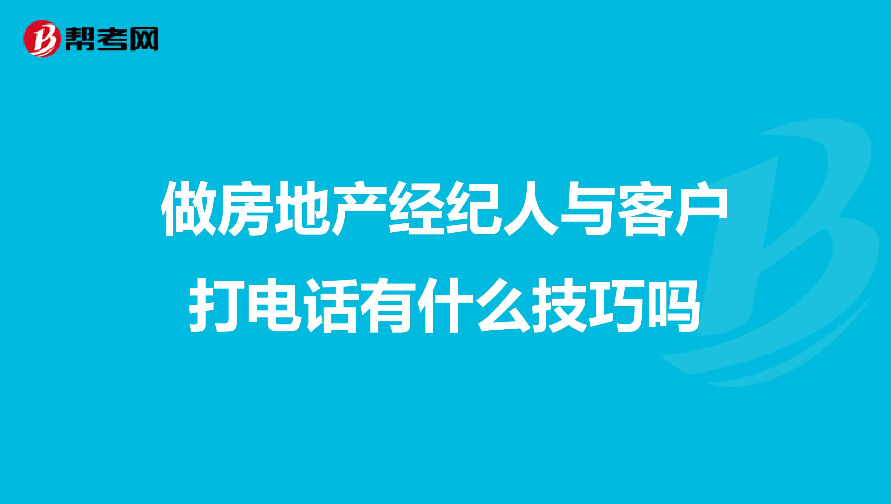 做房地产经纪人与客户打电话有什么技巧吗