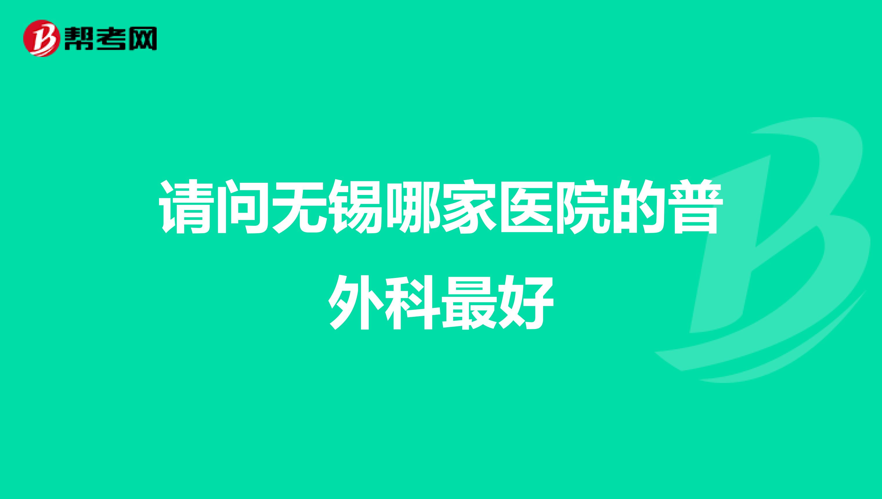 请问无锡哪家医院的普外科最好