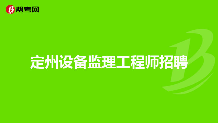 定州设备监理工程师招聘