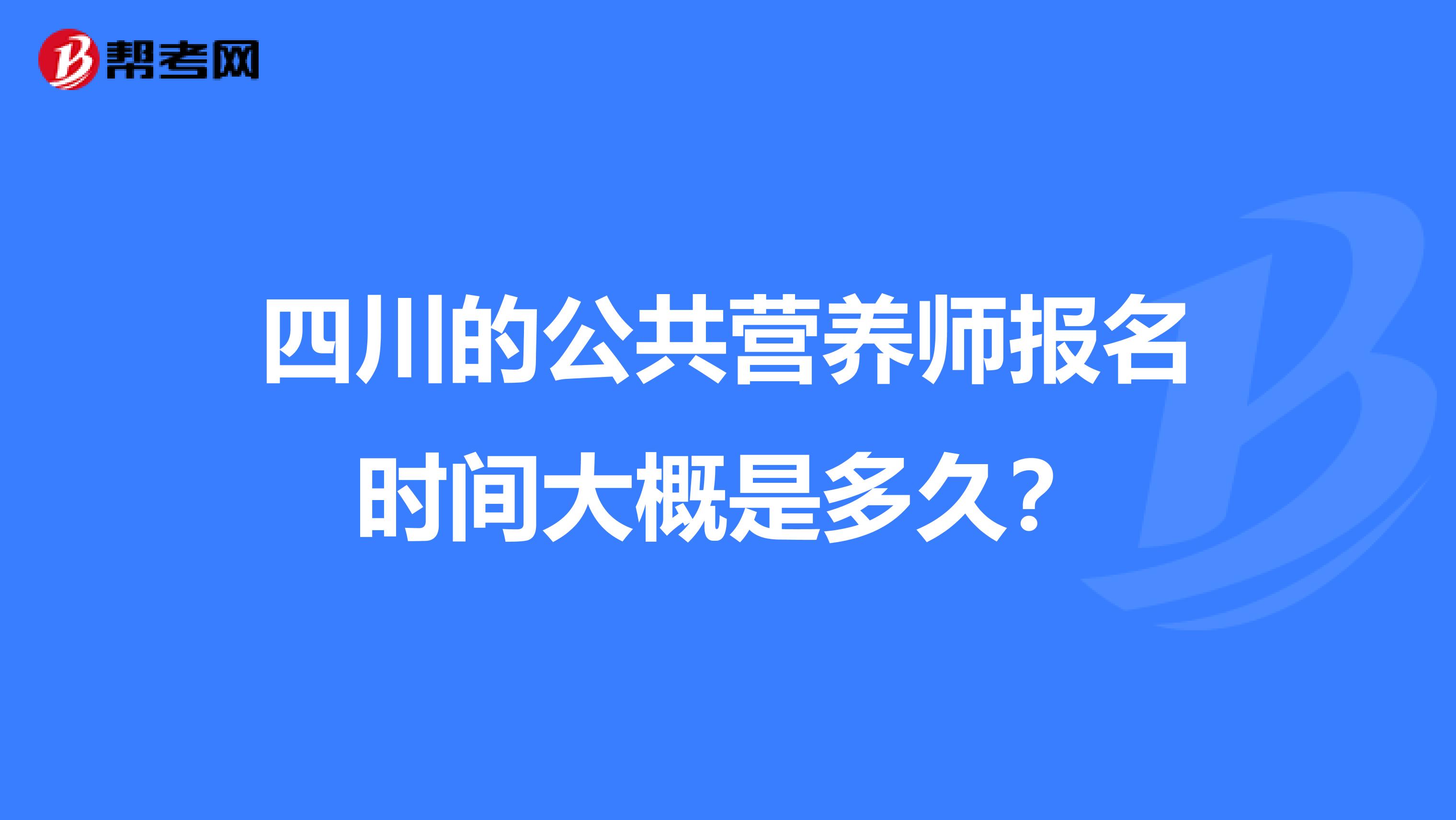 四川的公共營養師報名時間大概是多久？