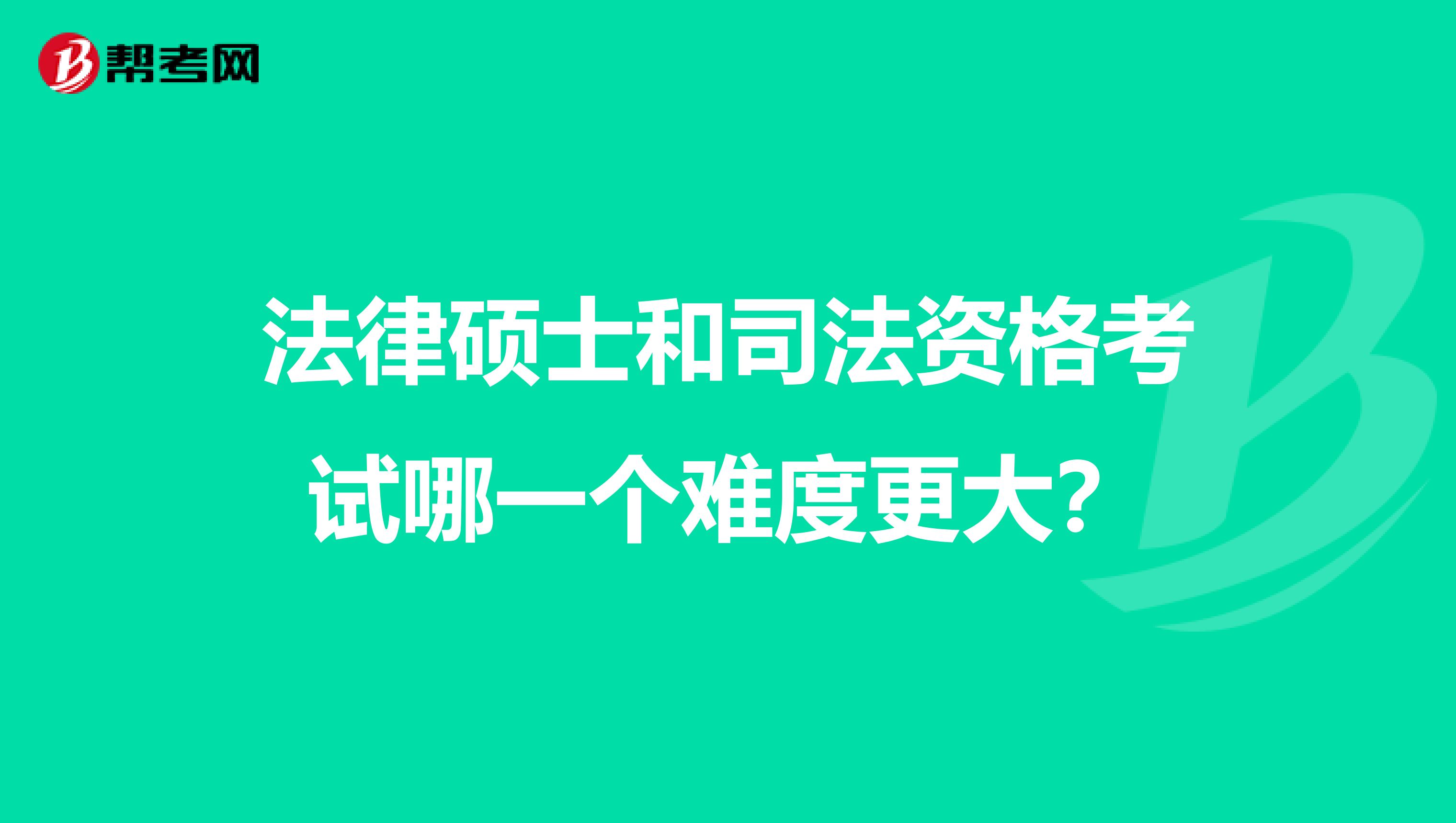 法律硕士和司法资格考试哪一个难度更大?