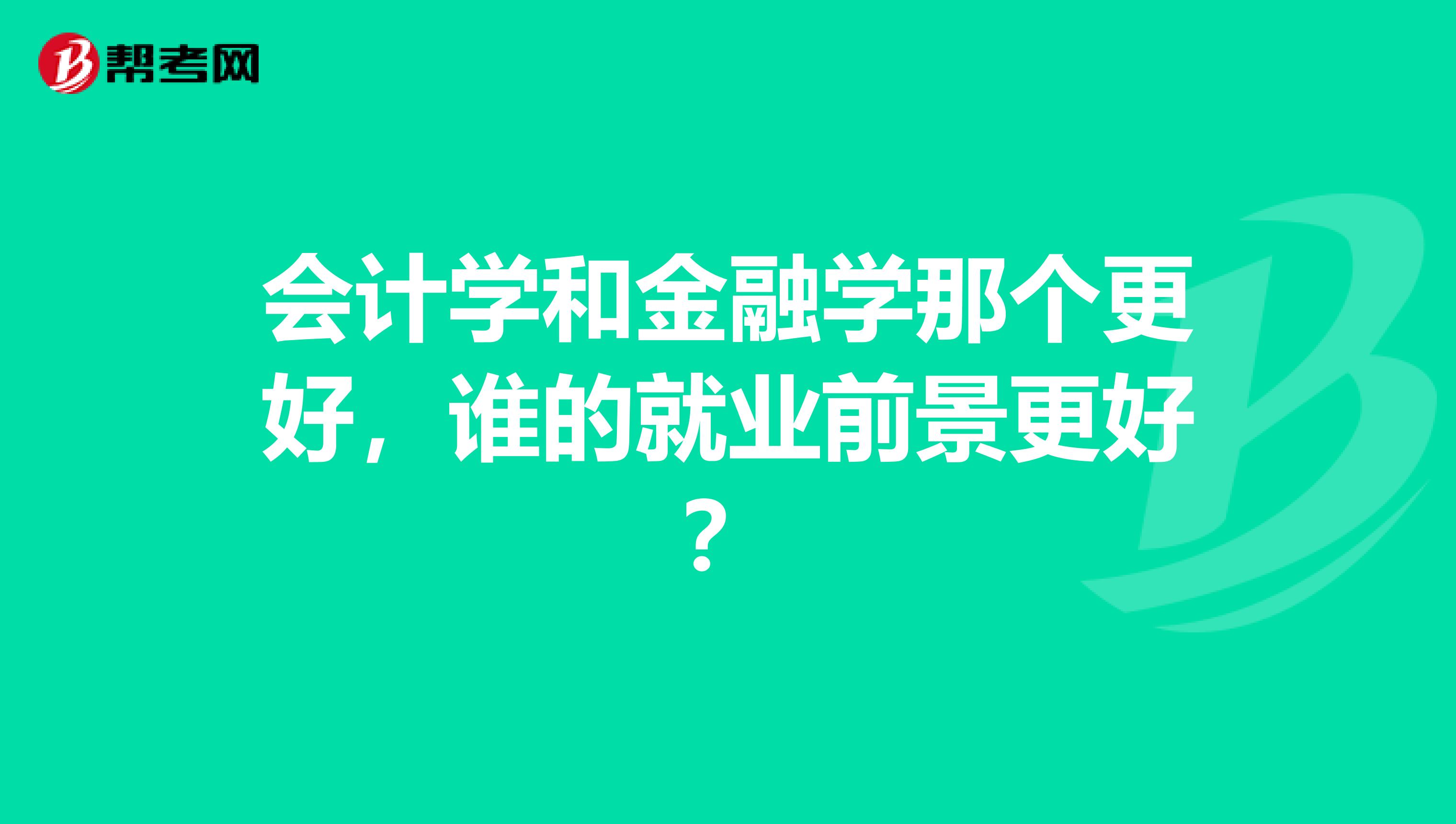 會計學(xué)和金融學(xué)那個更好，誰的就業(yè)前景更好？