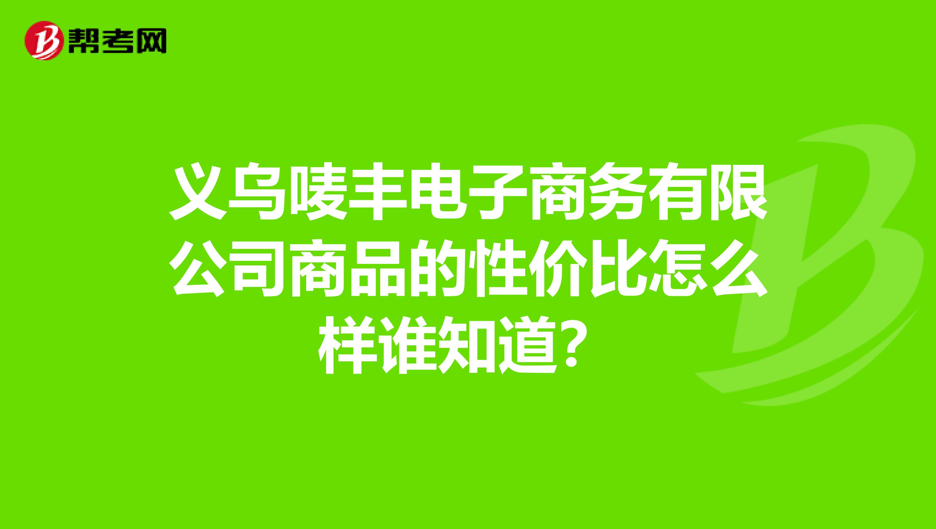 义乌唛丰电子商务有限公司商品的性价比怎么样谁知道?