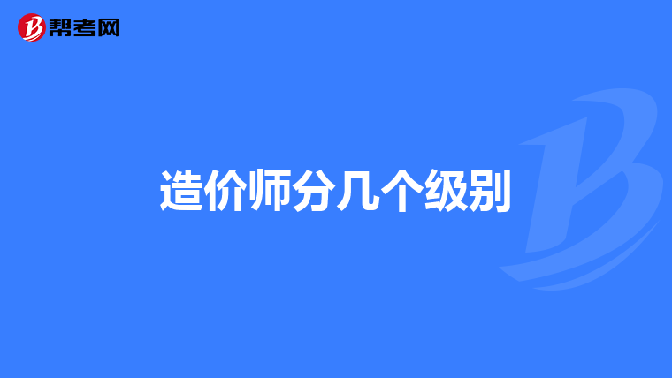 造价师分几个级别
