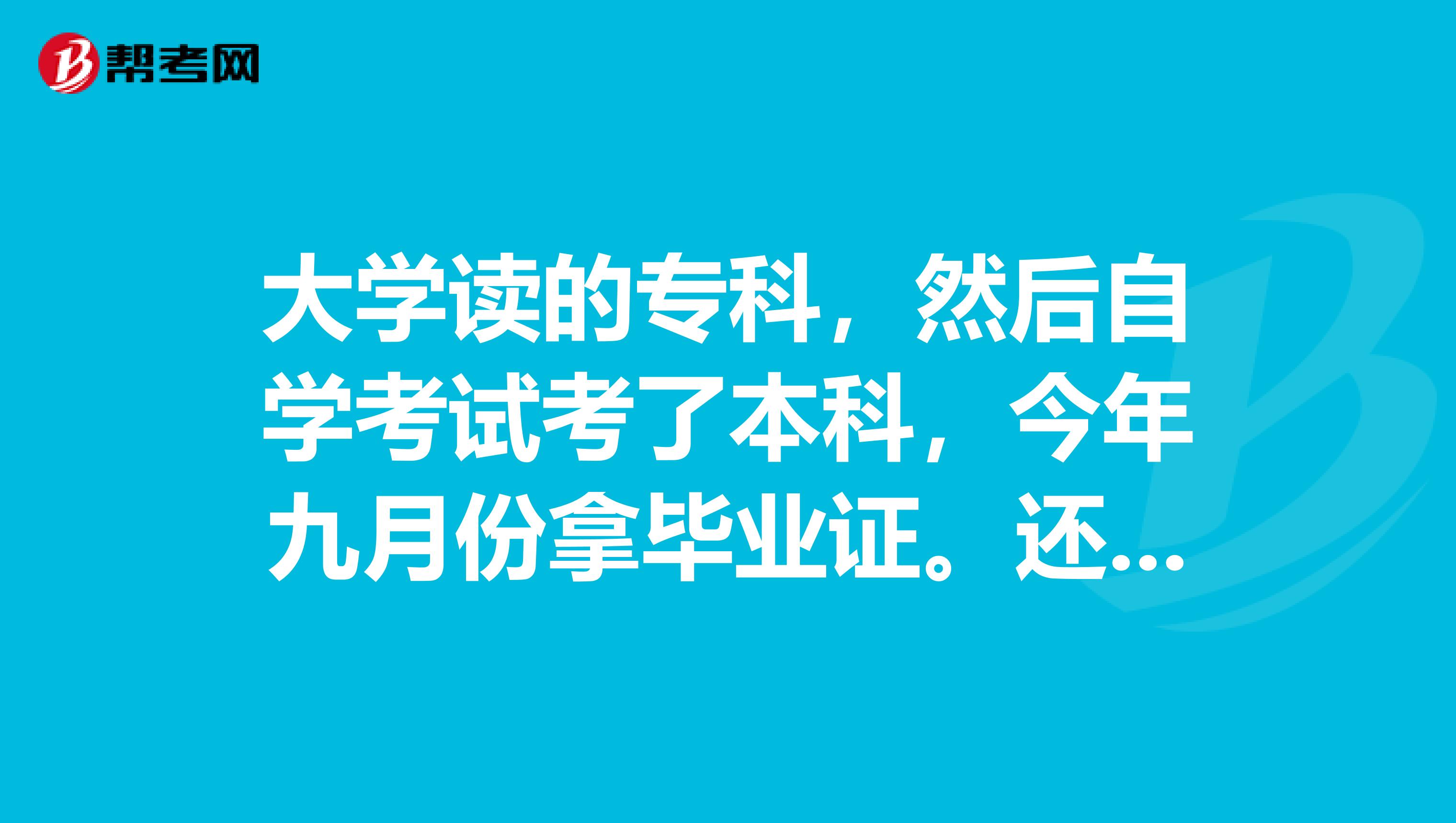 大学读的专科，然后自学考试考了本科，今年九月份拿毕业证。还想去考研，还能去学校读研吗，毕业快一年了