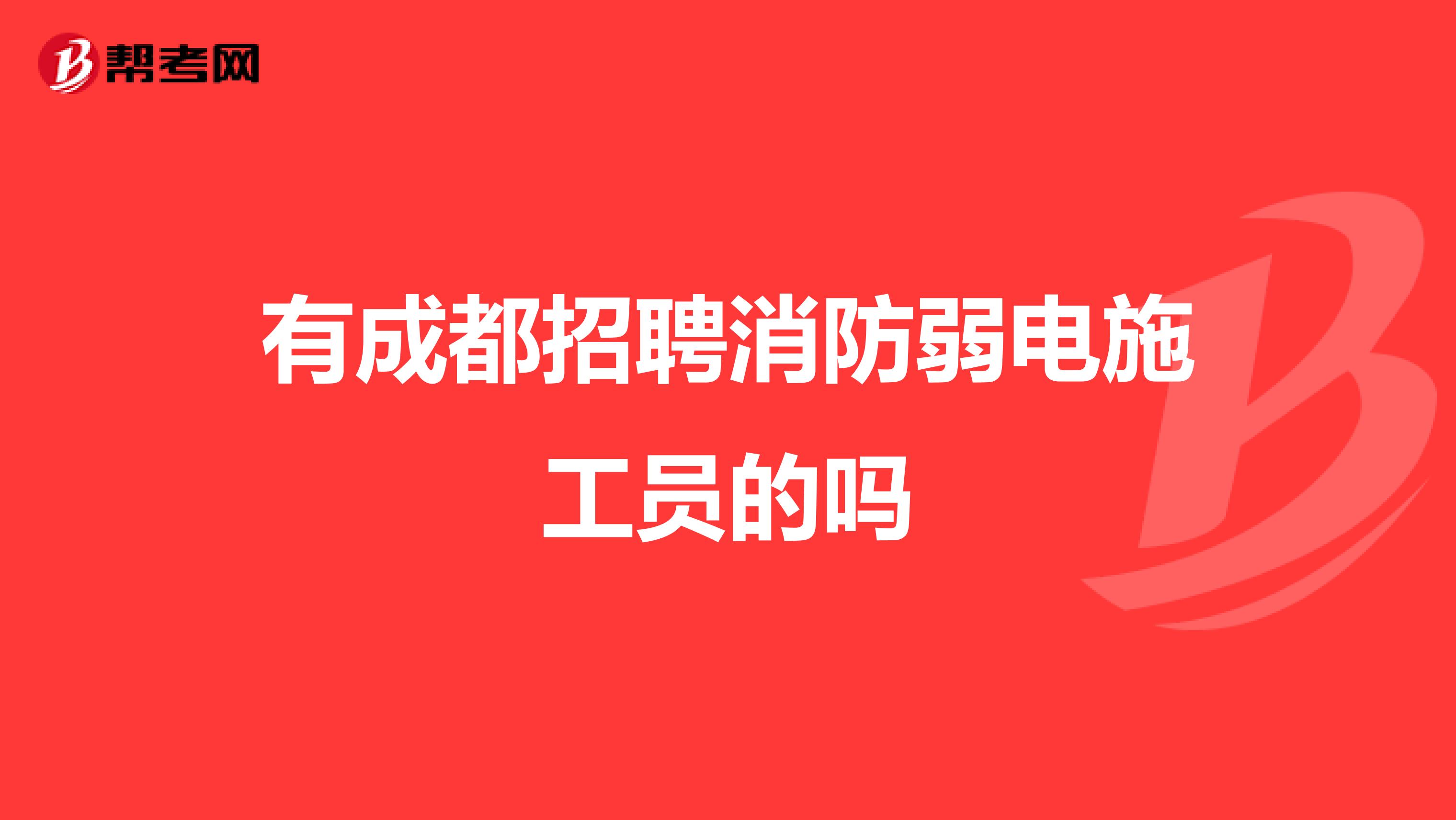 有成都招聘消防弱电施工员的吗