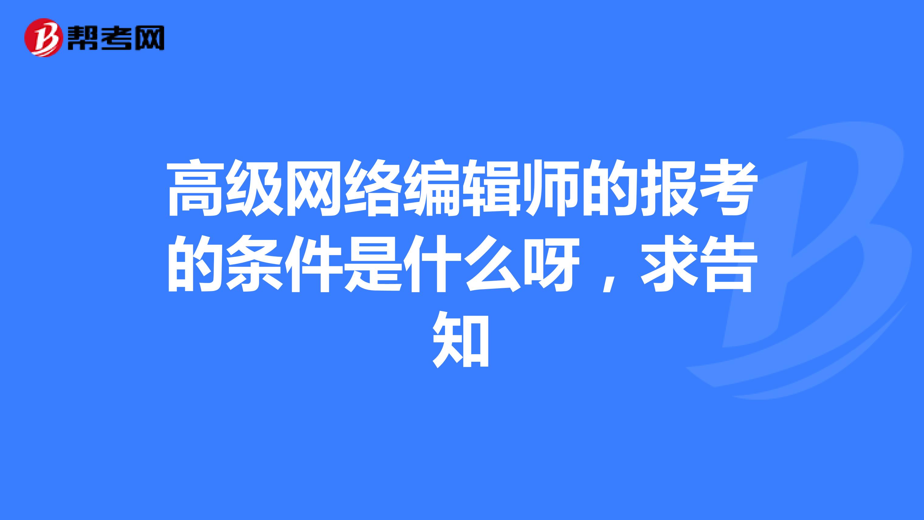 高级网络编辑师的报考的条件是什么呀，求告知