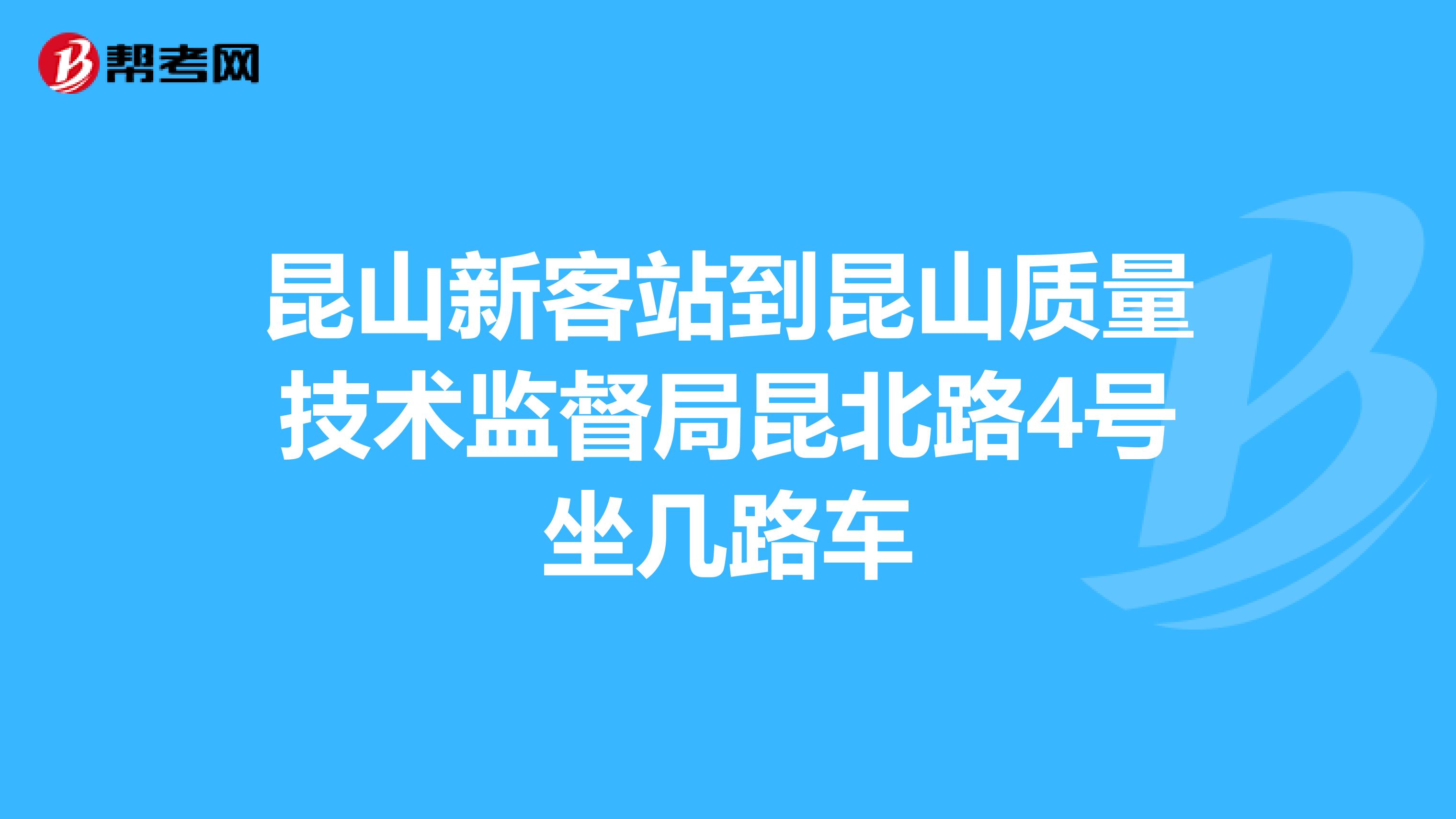 昆山新客站到昆山质量技术监督局昆北路4号坐几路车