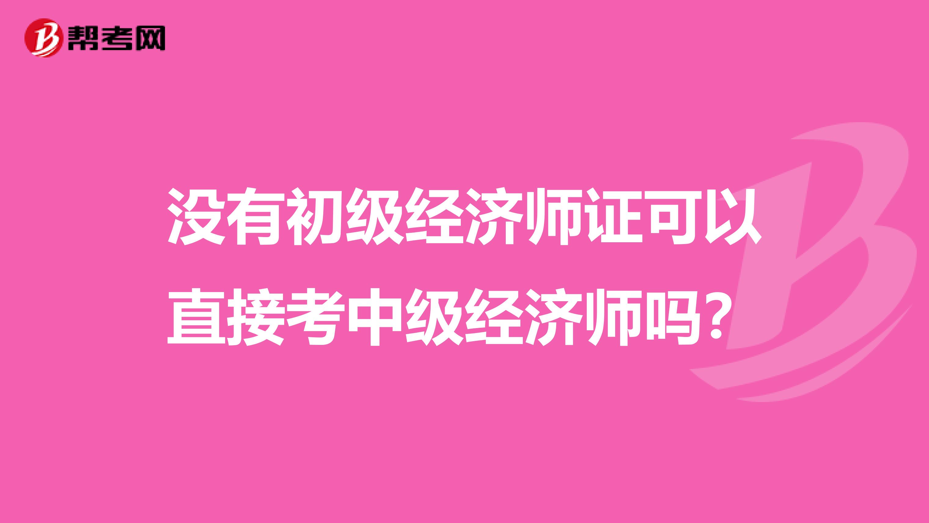 没有初级经济师证可以直接考中级经济师吗？