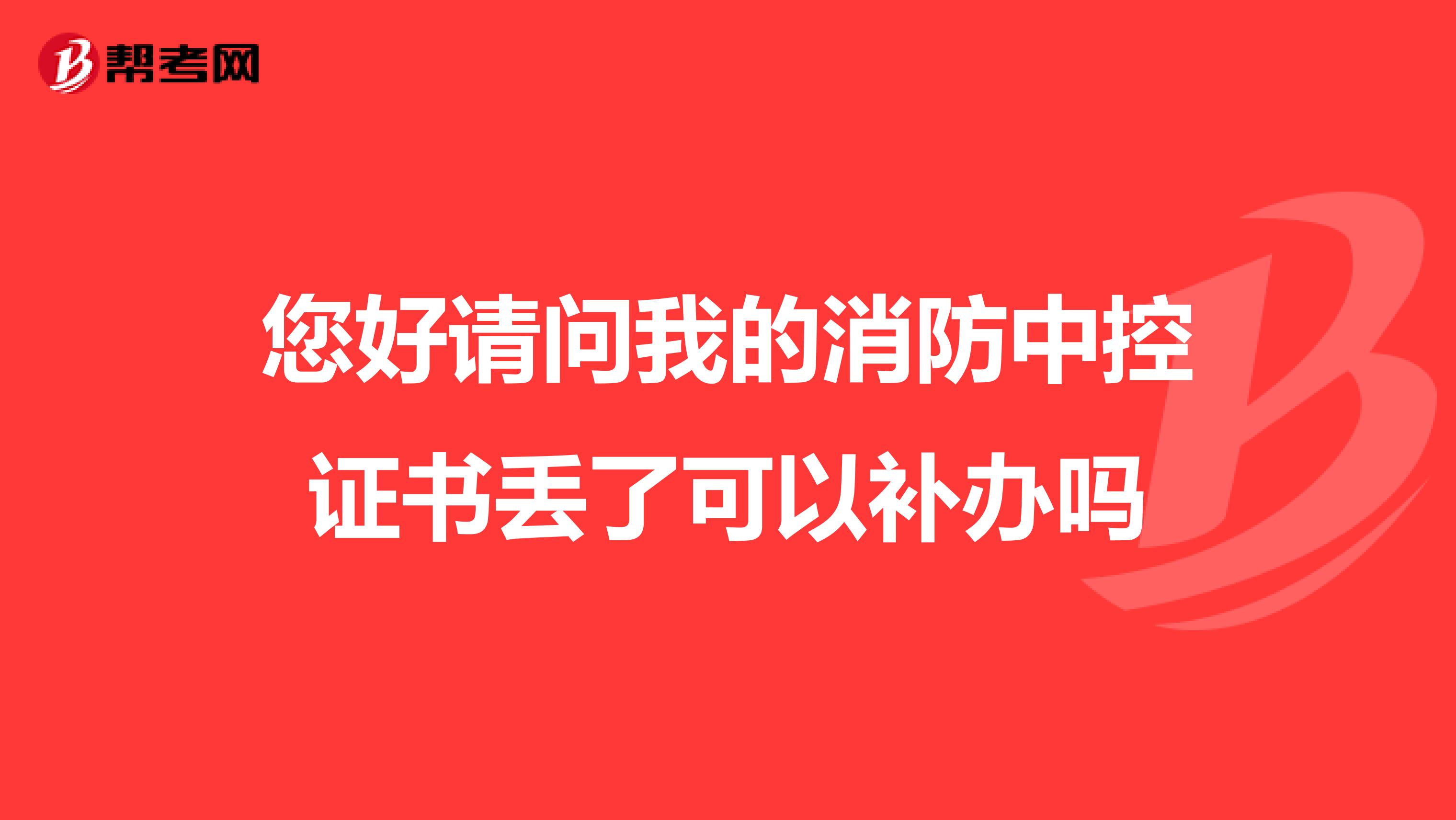 您好请问我的消防中控证书丢了可以补办吗