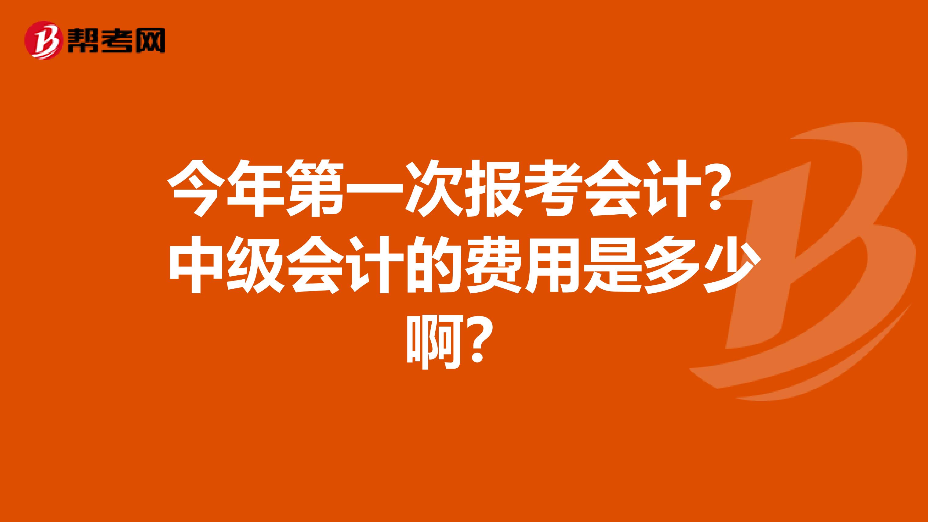 今年第一次报考会计？中级会计的费用是多少啊？