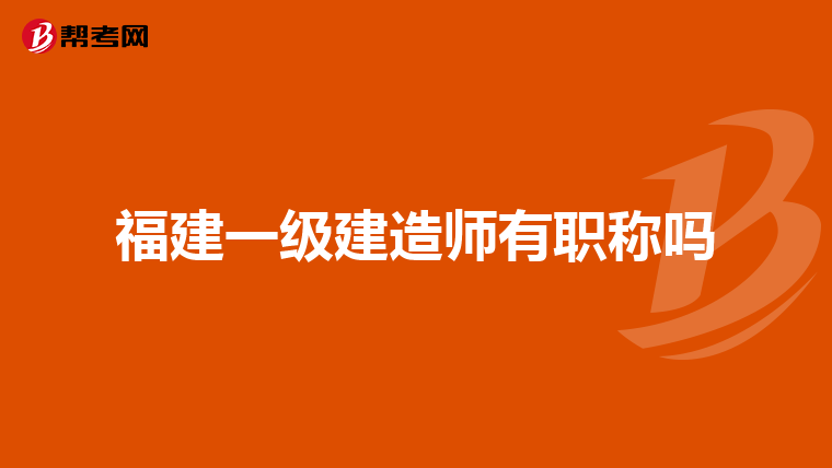 福建一级建造师有职称吗