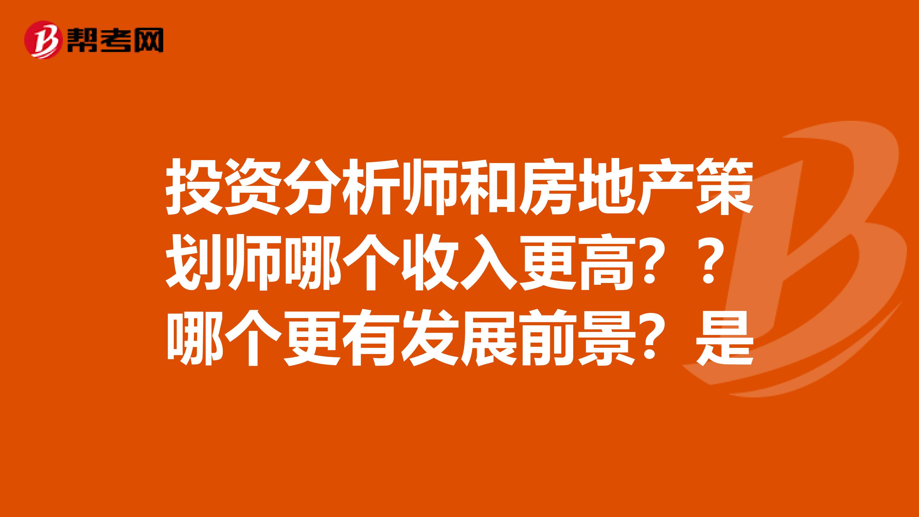 投资分析师和房地产策划师哪个收入更高??哪个更有发展前景?是