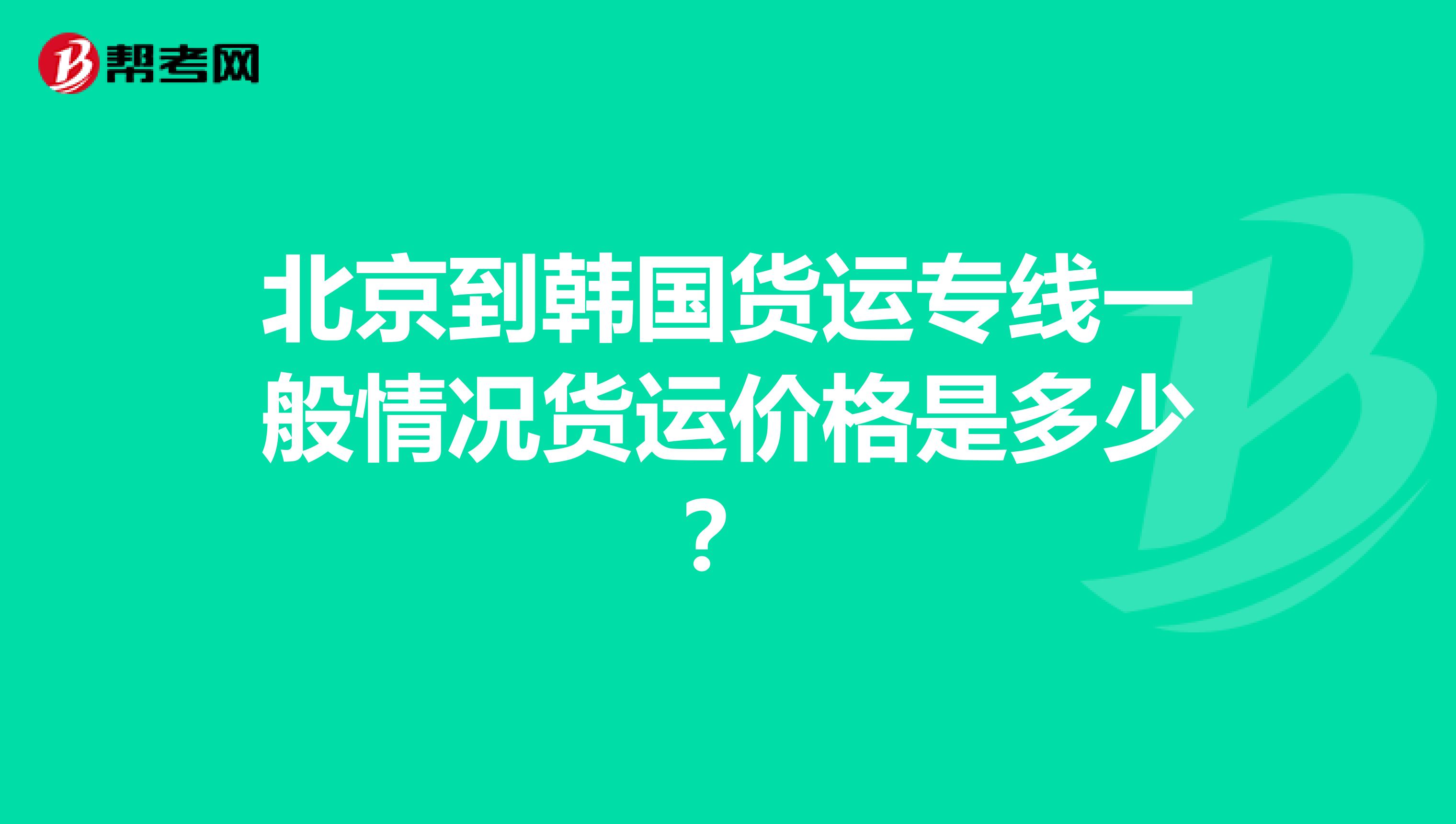 北京到韩国货运专线一般情况货运价格是多少？